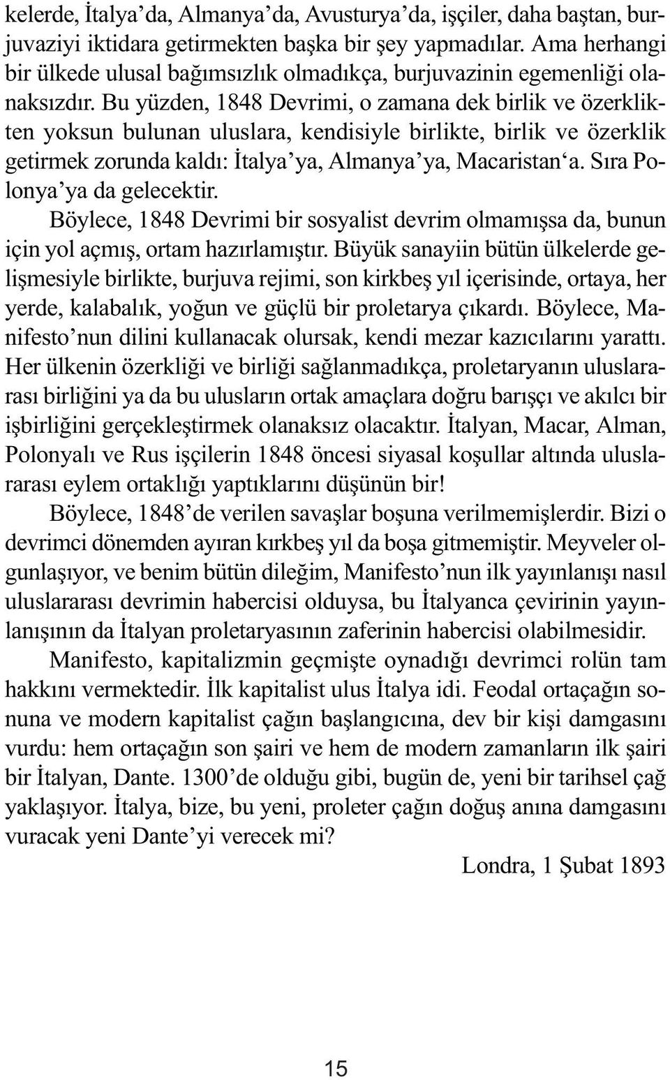 Bu yüzden, 1848 Devrimi, o zamana dek birlik ve özerklikten yoksun bulunan uluslara, kendisiyle birlikte, birlik ve özerklik getirmek zorunda kaldý: Ýtalya ya, Almanya ya, Macaristan a.