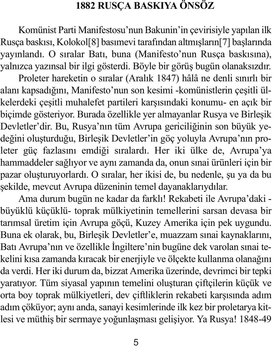 Proleter hareketin o sýralar (Aralýk 1847) hâlâ ne denli sýnýrlý bir alaný kapsadýðýný, Manifesto nun son kesimi -komünistlerin çeþitli ülkelerdeki çeþitli muhalefet partileri karþýsýndaki konumu- en