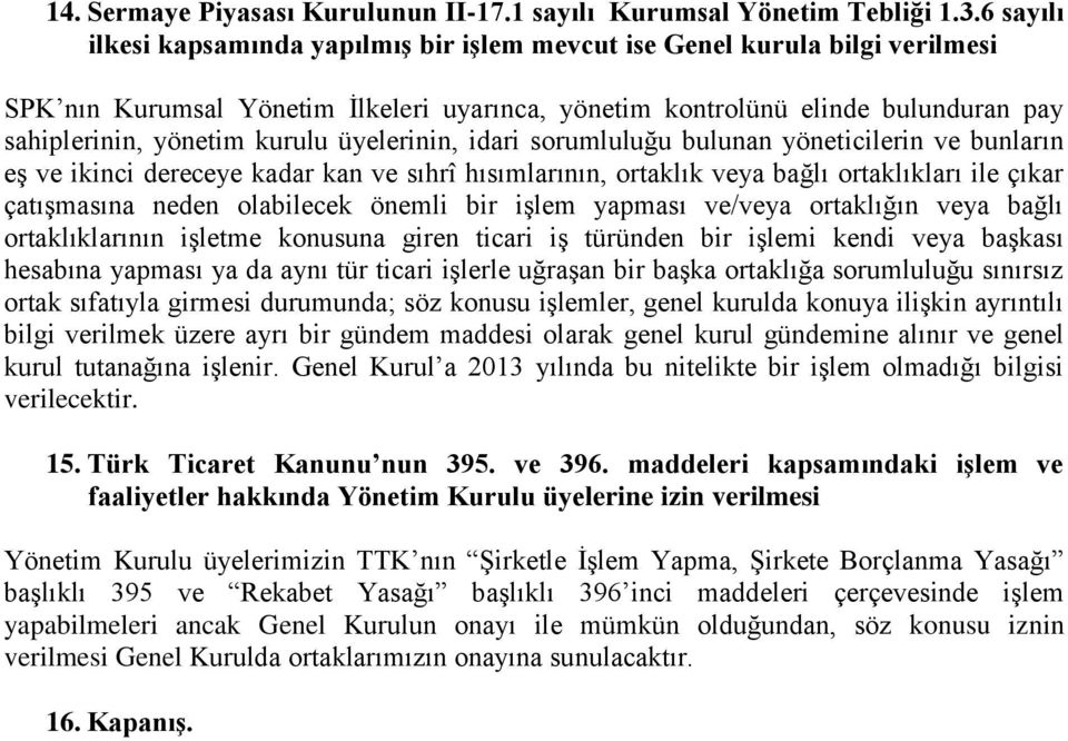 üyelerinin, idari sorumluluğu bulunan yöneticilerin ve bunların eş ve ikinci dereceye kadar kan ve sıhrî hısımlarının, ortaklık veya bağlı ortaklıkları ile çıkar çatışmasına neden olabilecek önemli