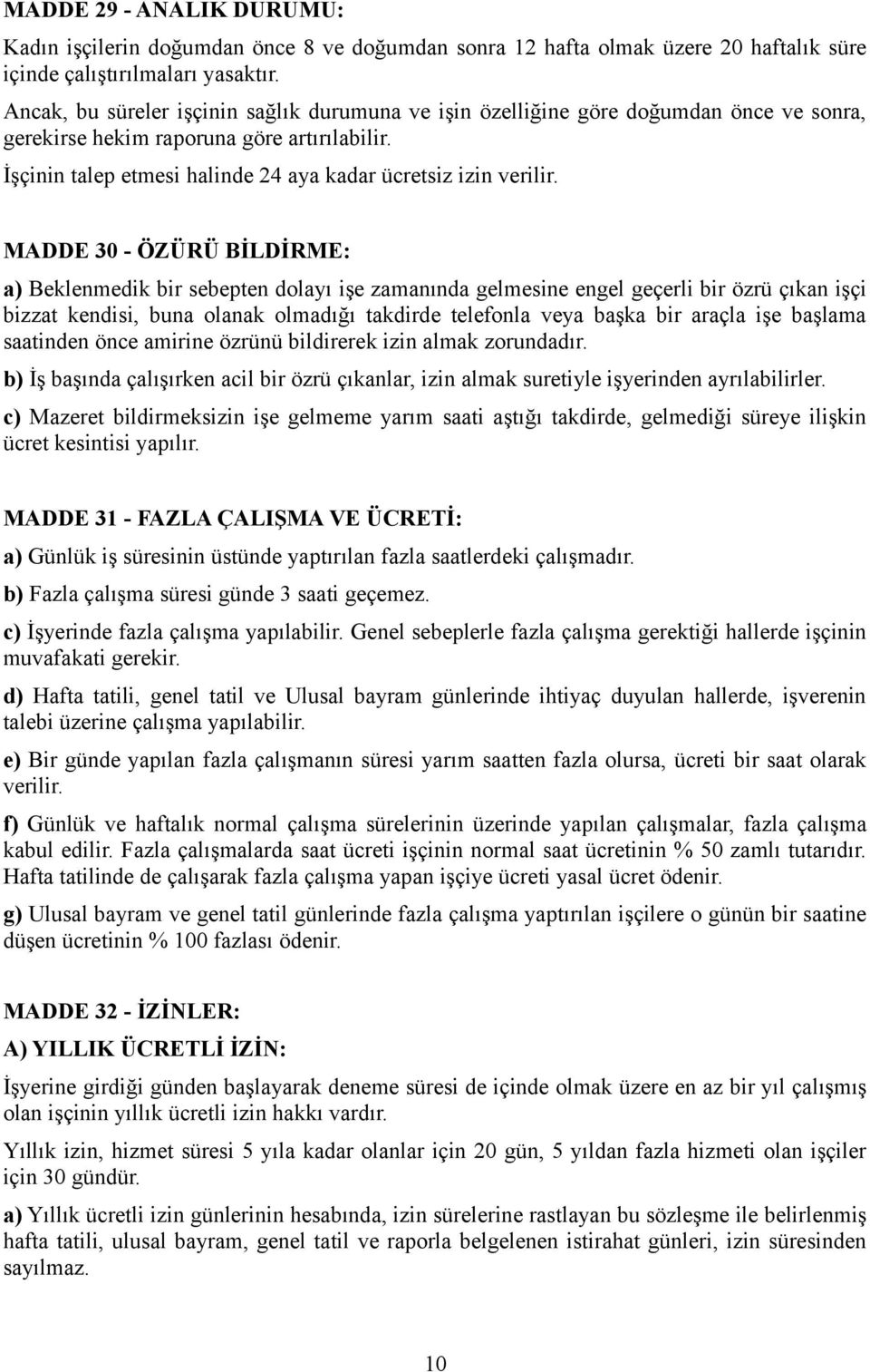 MADDE 30 - ÖZÜRÜ BİLDİRME: a) Beklenmedik bir sebepten dolayı işe zamanında gelmesine engel geçerli bir özrü çıkan işçi bizzat kendisi, buna olanak olmadığı takdirde telefonla veya başka bir araçla