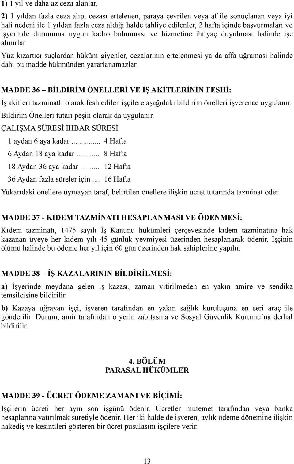 Yüz kızartıcı suçlardan hüküm giyenler, cezalarının ertelenmesi ya da affa uğraması halinde dahi bu madde hükmünden yararlanamazlar.