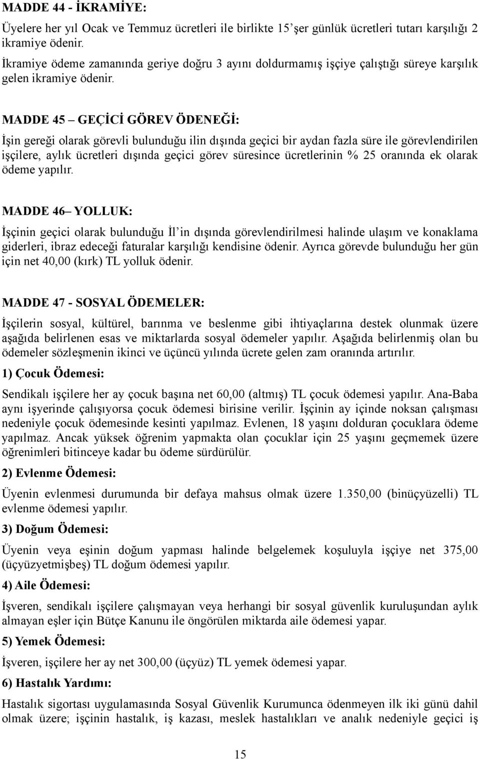 MADDE 45 GEÇİCİ GÖREV ÖDENEĞİ: İşin gereği olarak görevli bulunduğu ilin dışında geçici bir aydan fazla süre ile görevlendirilen işçilere, aylık ücretleri dışında geçici görev süresince ücretlerinin