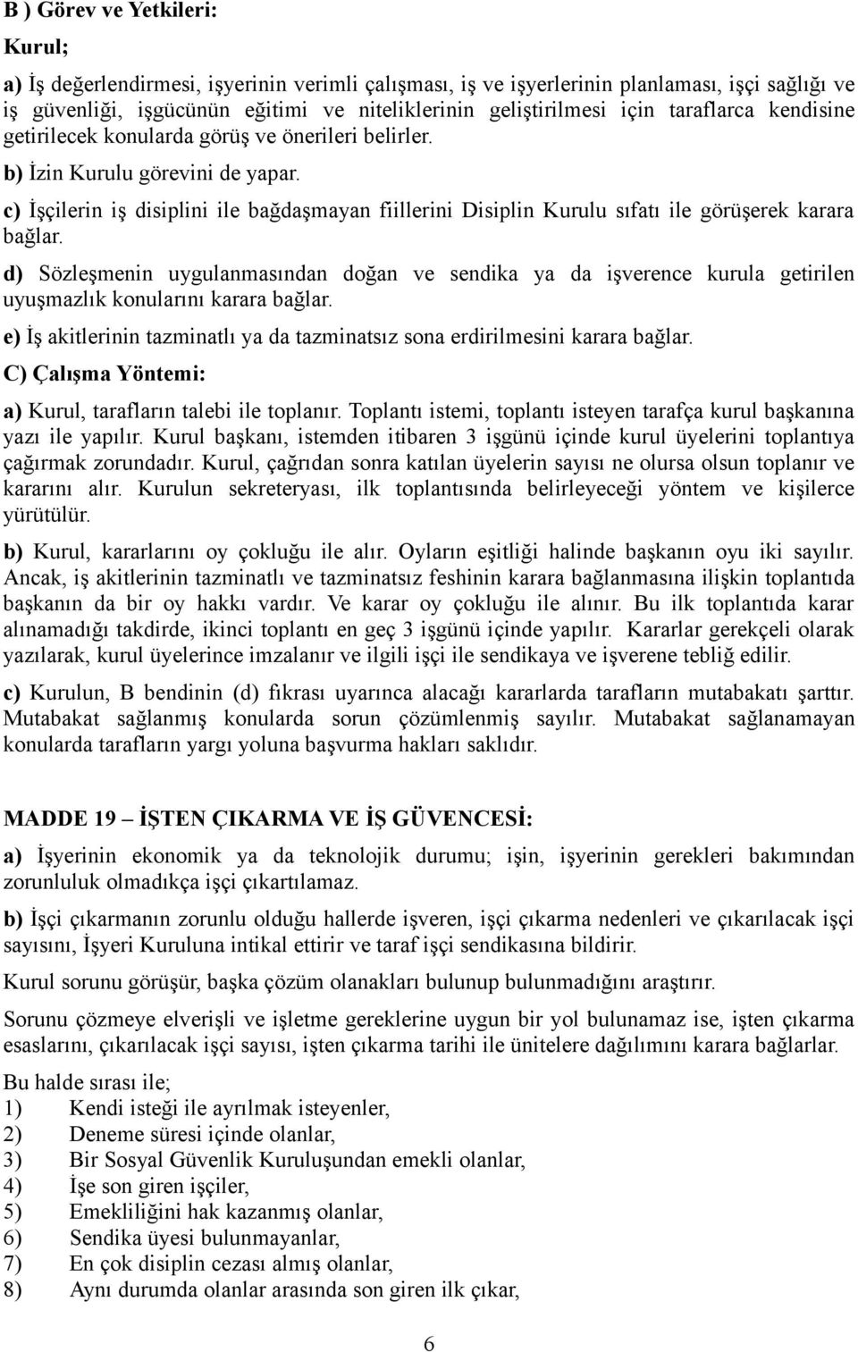 c) İşçilerin iş disiplini ile bağdaşmayan fiillerini Disiplin Kurulu sıfatı ile görüşerek karara bağlar.