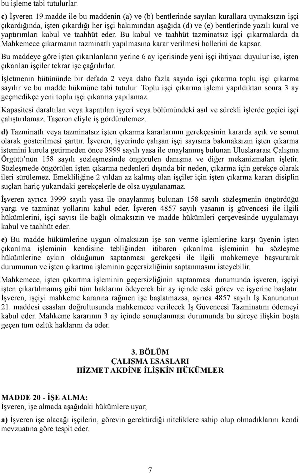 taahhüt eder. Bu kabul ve taahhüt tazminatsız işçi çıkarmalarda da Mahkemece çıkarmanın tazminatlı yapılmasına karar verilmesi hallerini de kapsar.