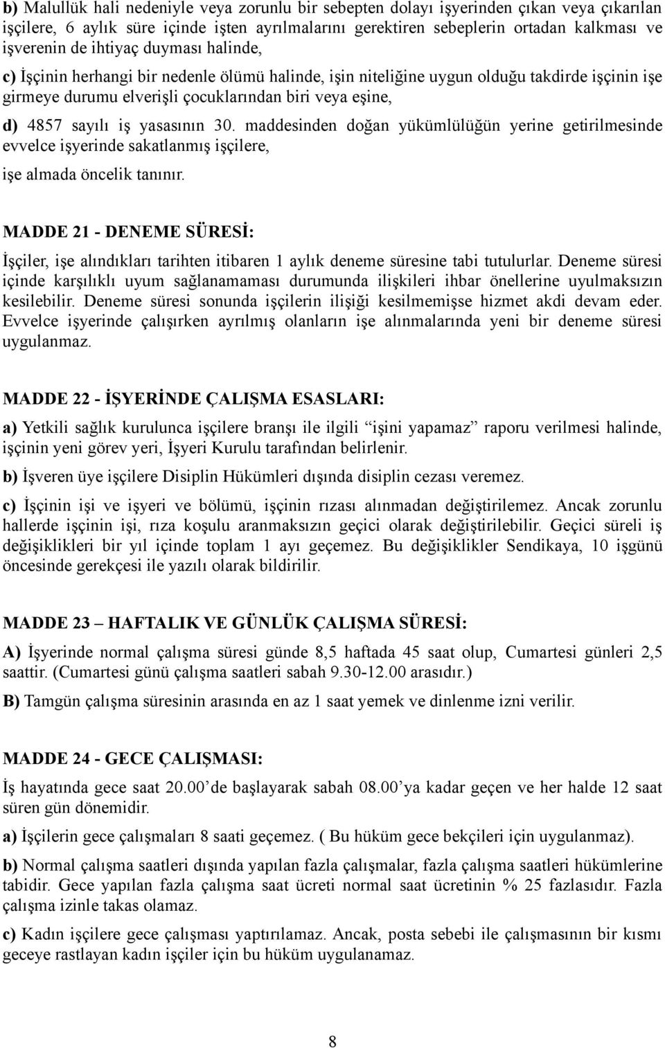 yasasının 30. maddesinden doğan yükümlülüğün yerine getirilmesinde evvelce işyerinde sakatlanmış işçilere, işe almada öncelik tanınır.