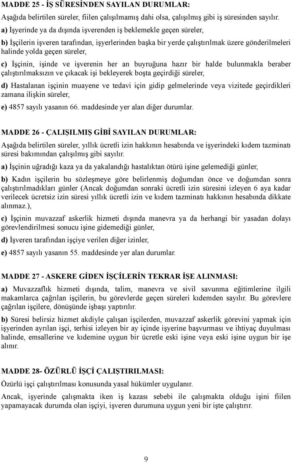 İşçinin, işinde ve işverenin her an buyruğuna hazır bir halde bulunmakla beraber çalıştırılmaksızın ve çıkacak işi bekleyerek boşta geçirdiği süreler, d) Hastalanan işçinin muayene ve tedavi için