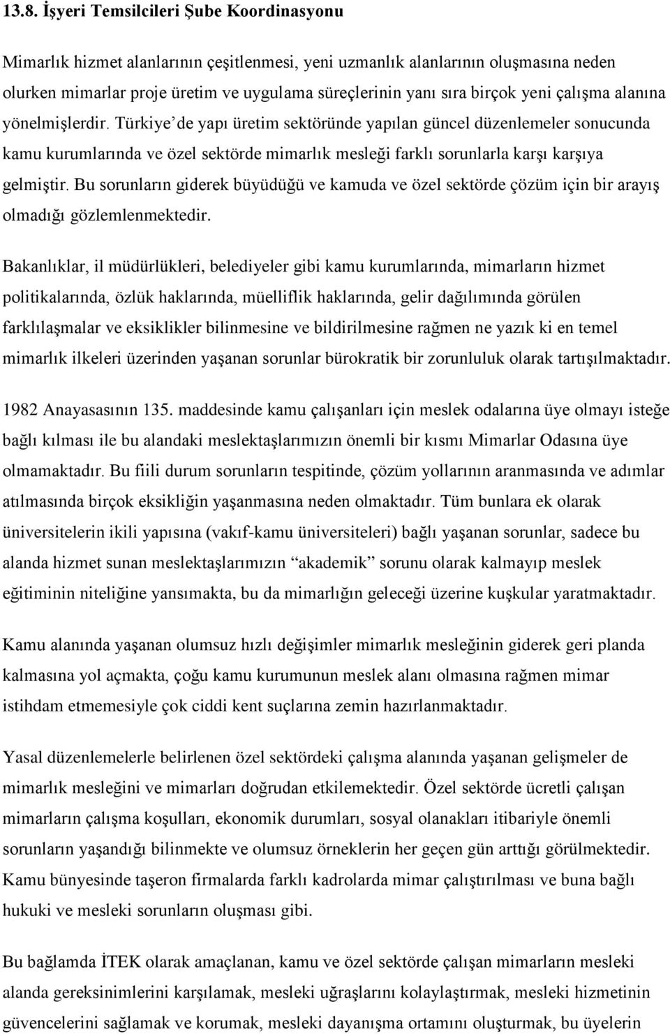 Türkiye de yapı üretim sektöründe yapılan güncel düzenlemeler sonucunda kamu kurumlarında ve özel sektörde mimarlık mesleği farklı sorunlarla karşı karşıya gelmiştir.