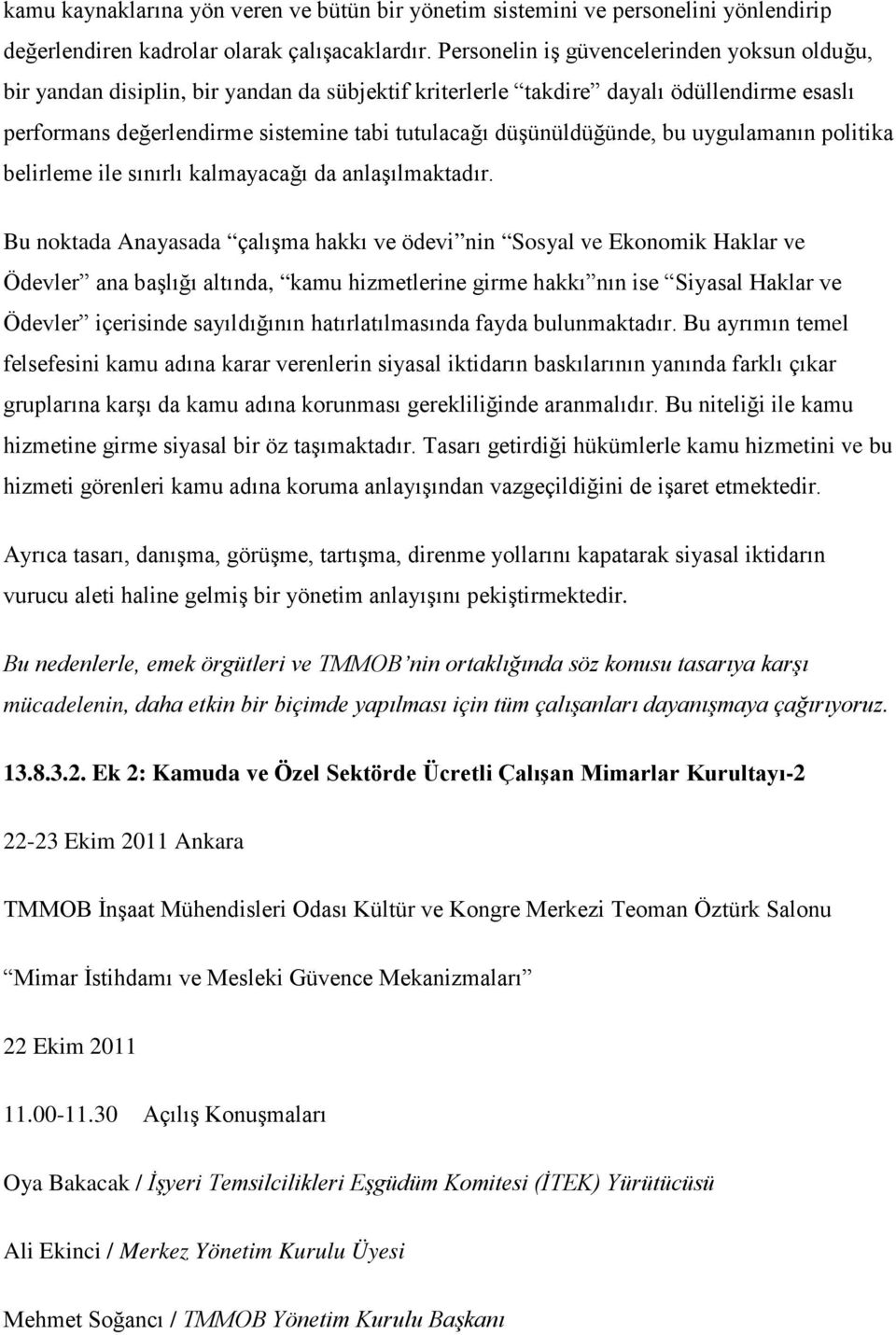 düşünüldüğünde, bu uygulamanın politika belirleme ile sınırlı kalmayacağı da anlaşılmaktadır.