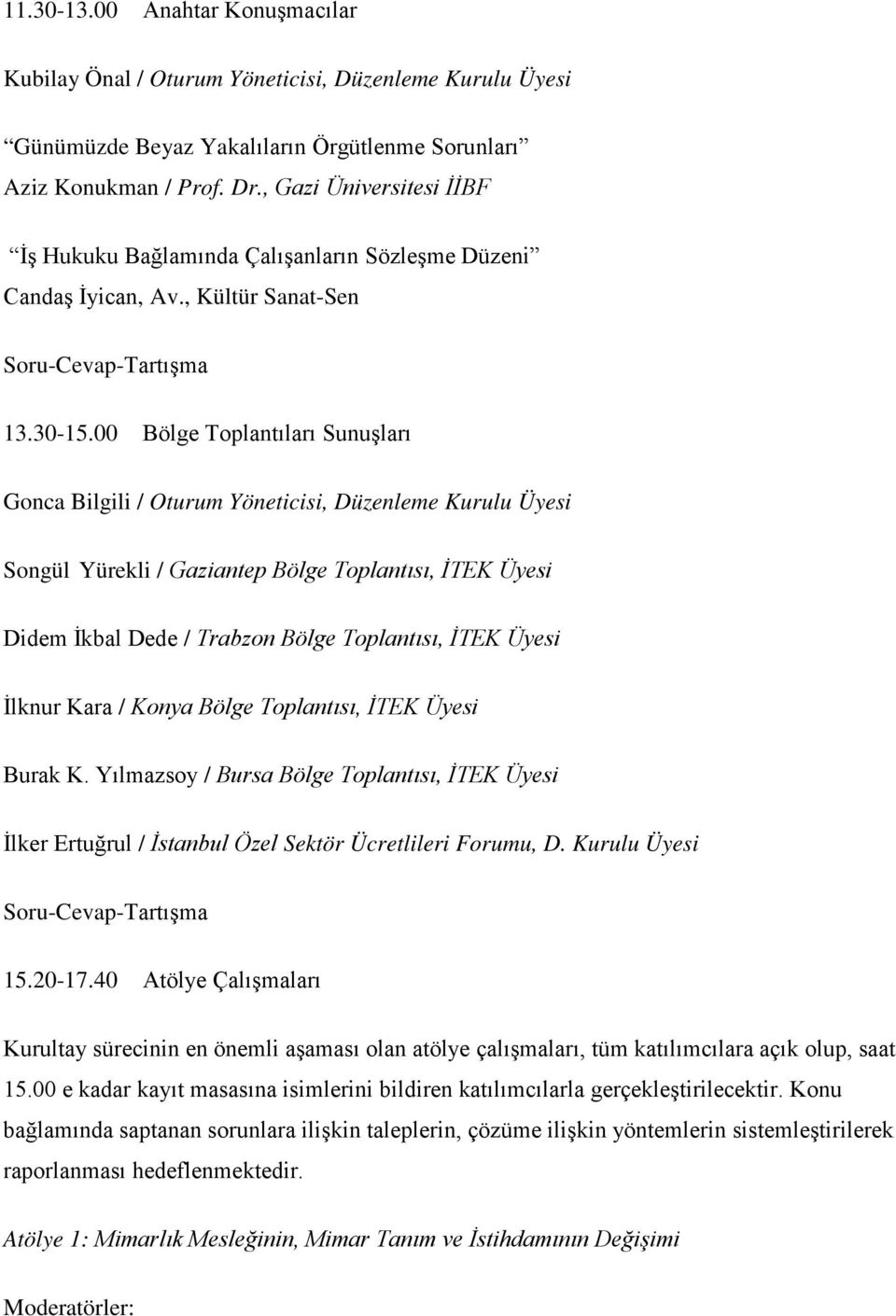 00 Bölge Toplantıları Sunuşları Gonca Bilgili / Oturum Yöneticisi, Düzenleme Kurulu Üyesi Songül Yürekli / Gaziantep Bölge Toplantısı, İTEK Üyesi Didem İkbal Dede / Trabzon Bölge Toplantısı, İTEK