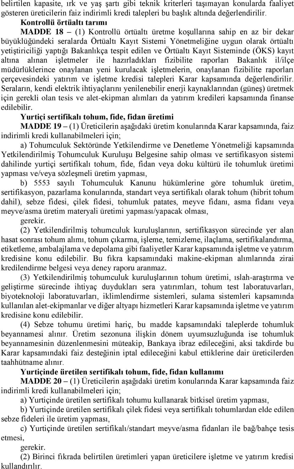 yaptığı Bakanlıkça tespit edilen ve Örtüaltı Kayıt Sisteminde (ÖKS) kayıt altına alınan işletmeler ile hazırladıkları fizibilite raporları Bakanlık il/ilçe müdürlüklerince onaylanan yeni kurulacak