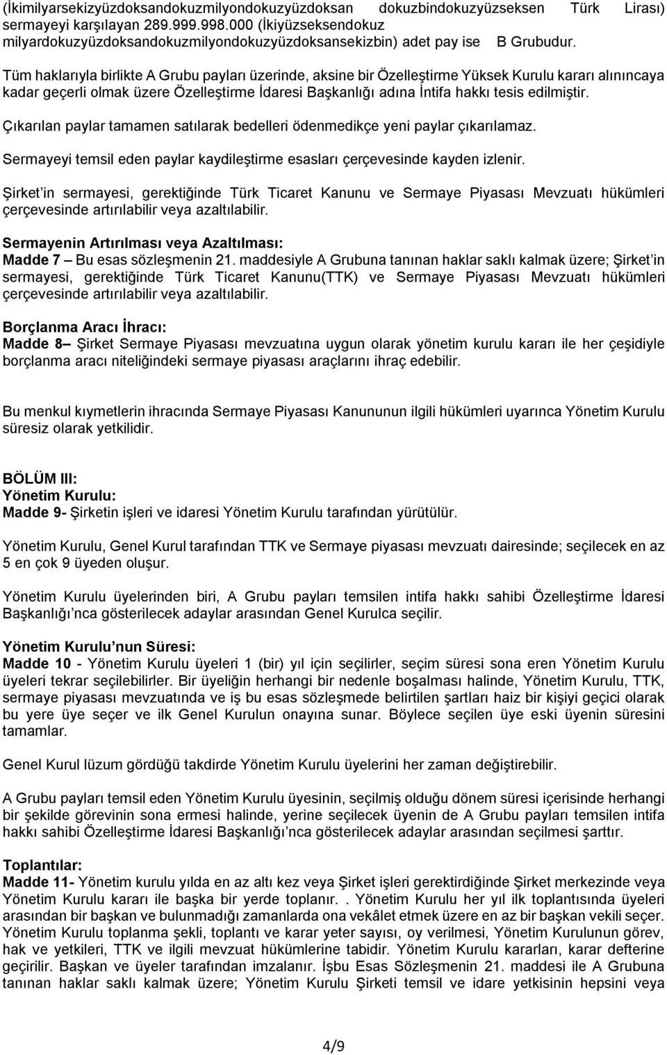 Tüm haklarıyla birlikte A Grubu payları üzerinde, aksine bir Özelleştirme Yüksek Kurulu kararı alınıncaya kadar geçerli olmak üzere Özelleştirme İdaresi Başkanlığı adına İntifa hakkı tesis edilmiştir.