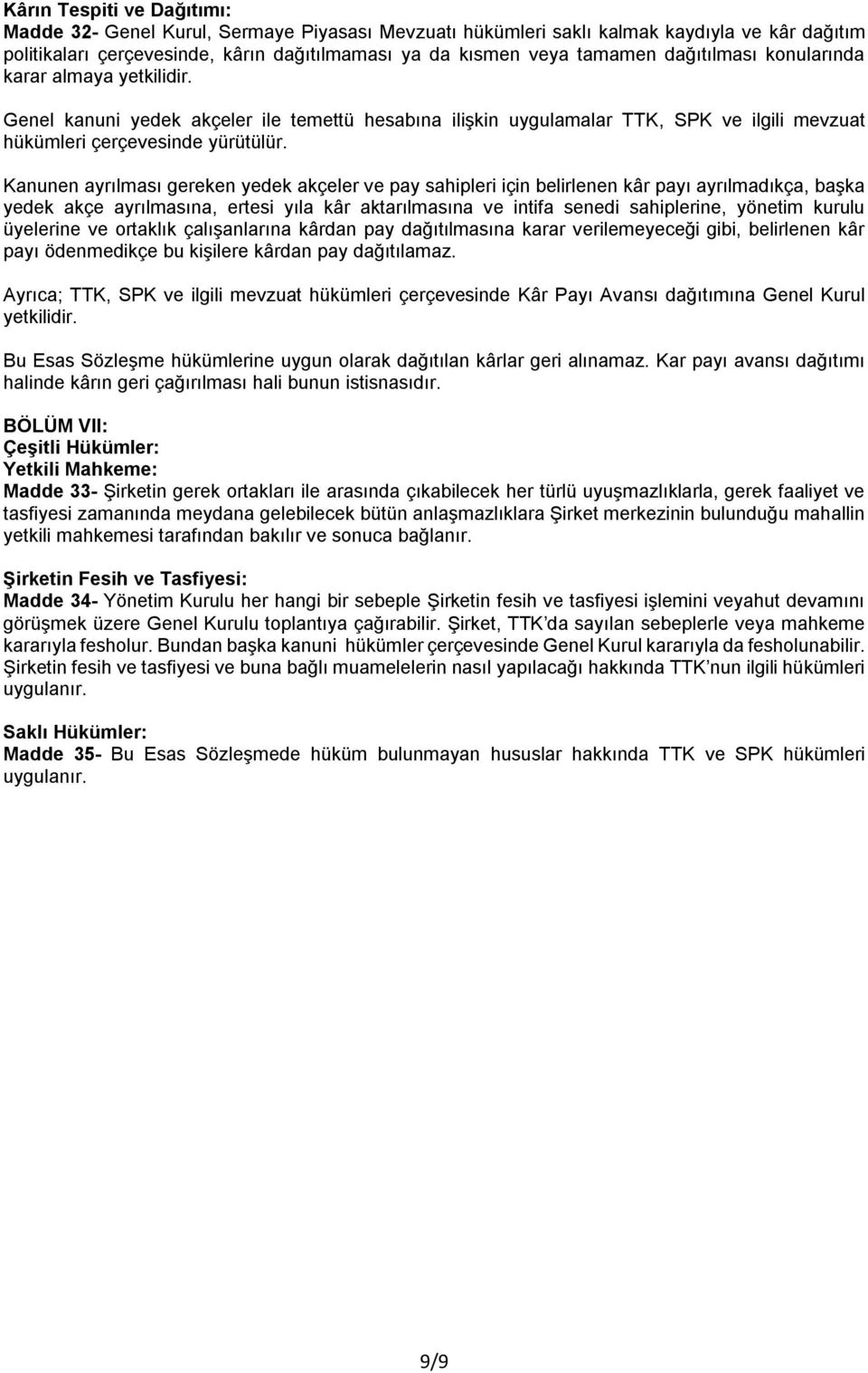 Kanunen ayrılması gereken yedek akçeler ve pay sahipleri için belirlenen kâr payı ayrılmadıkça, başka yedek akçe ayrılmasına, ertesi yıla kâr aktarılmasına ve intifa senedi sahiplerine, yönetim