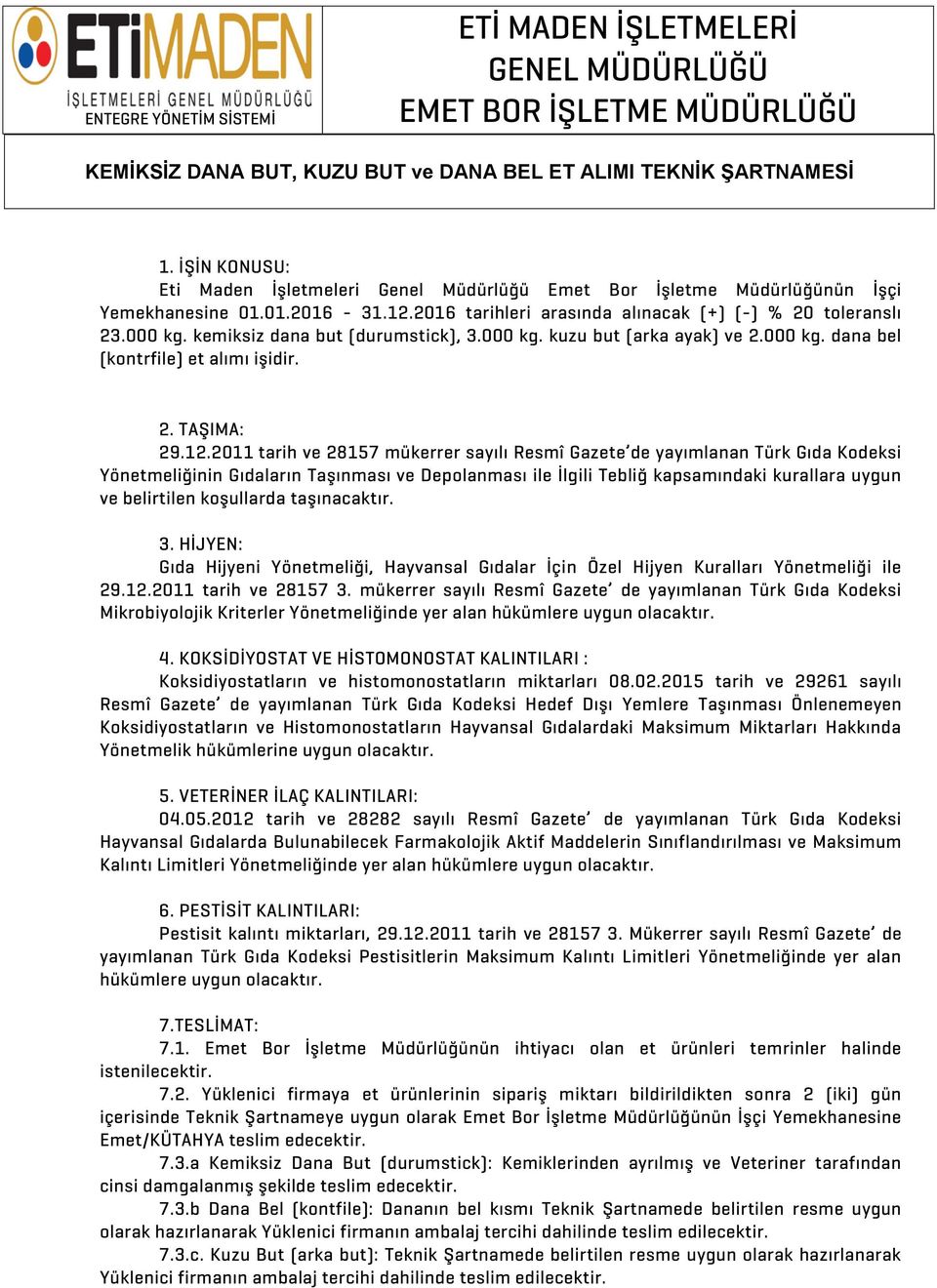 kemiksiz dana but (durumstick), 3.000 kg. kuzu but (arka ayak) ve 2.000 kg. dana bel (kontrfile) et alımı işidir. 2. TAŞIMA: 29.12.