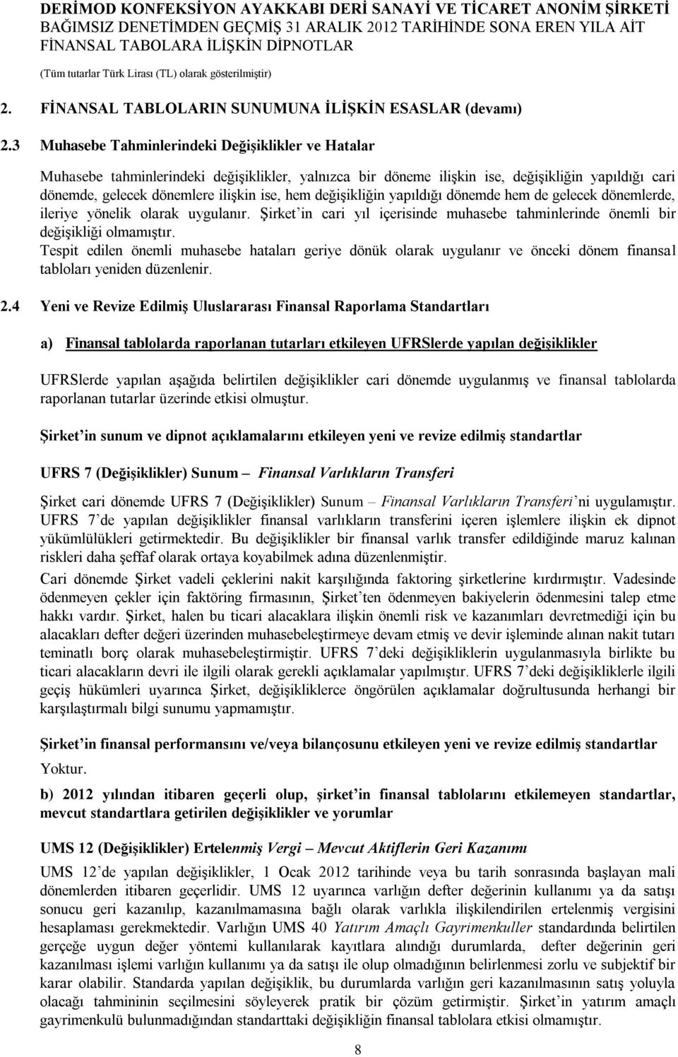 değişikliğin yapıldığı dönemde hem de gelecek dönemlerde, ileriye yönelik olarak uygulanır. Şirket in cari yıl içerisinde muhasebe tahminlerinde önemli bir değişikliği olmamıştır.