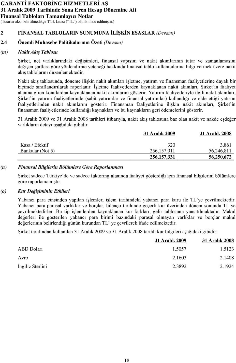 yönlendirme yeteneği hakkında finansal tablo kullanıcılarına bilgi vermek üzere nakit akış tablolarını düzenlemektedir.