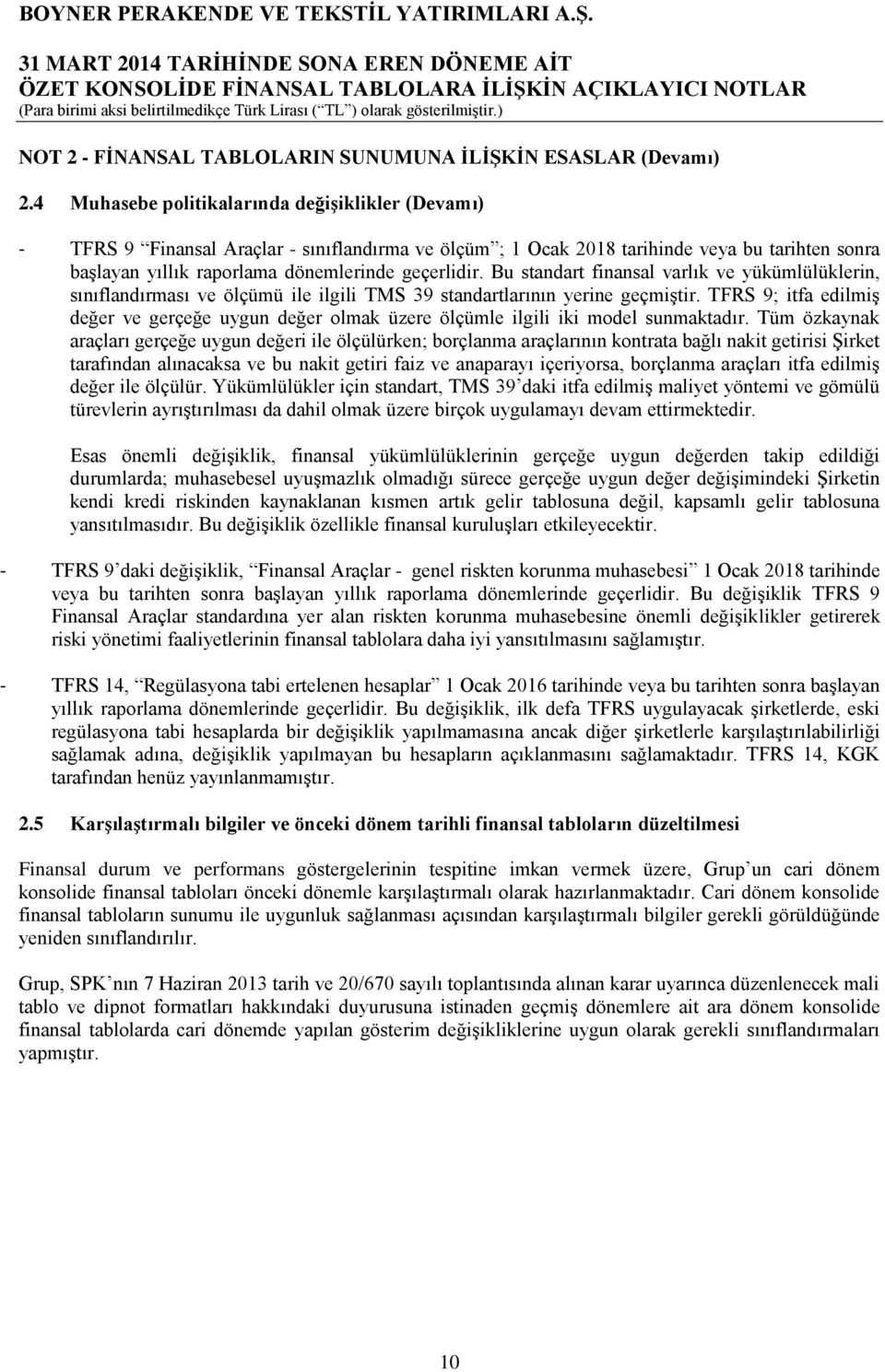 Bu standart finansal varlık ve yükümlülüklerin, sınıflandırması ve ölçümü ile ilgili TMS 39 standartlarının yerine geçmiştir.