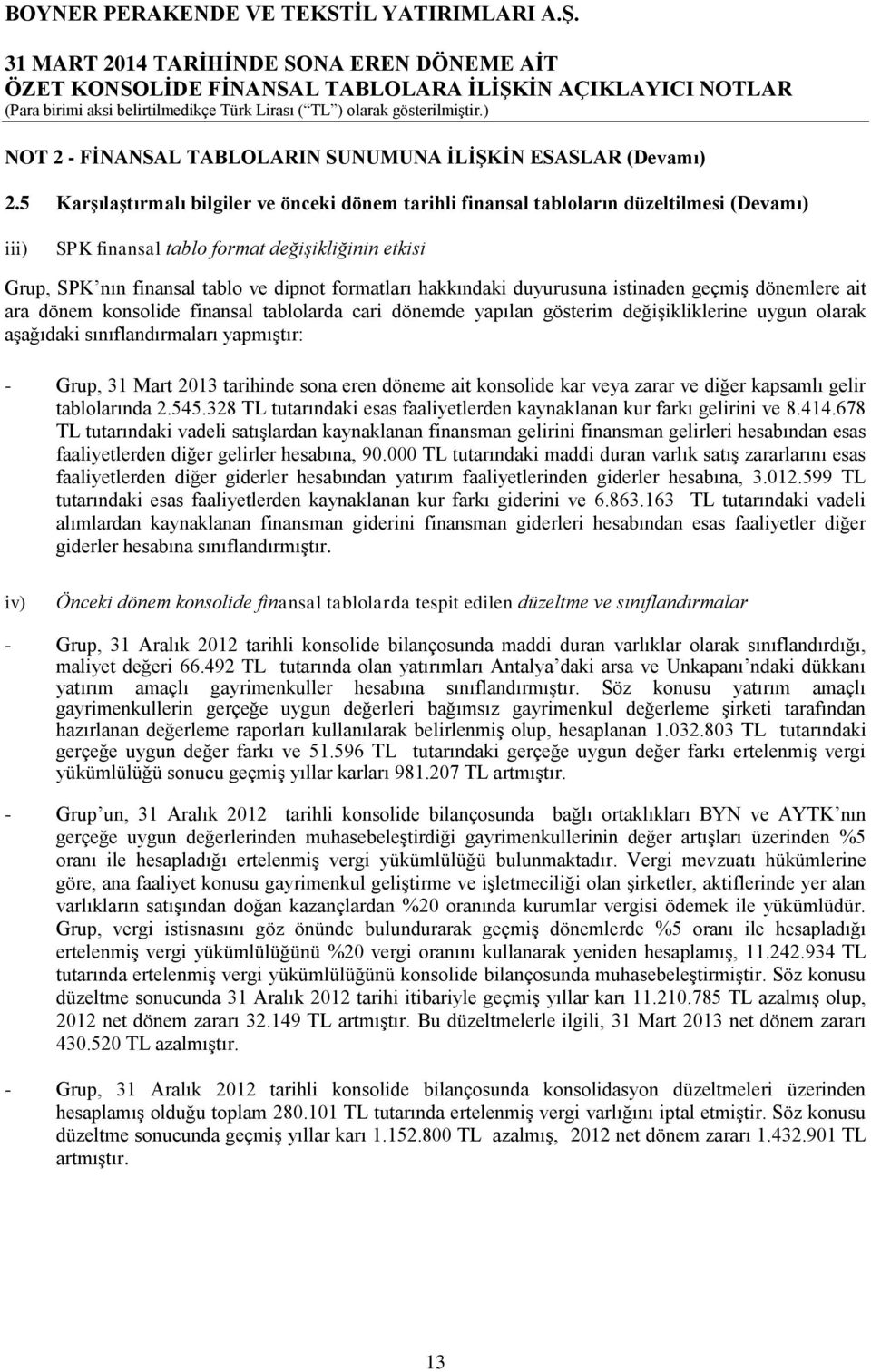 hakkındaki duyurusuna istinaden geçmiş dönemlere ait ara dönem konsolide finansal tablolarda cari dönemde yapılan gösterim değişikliklerine uygun olarak aşağıdaki sınıflandırmaları yapmıştır: - Grup,