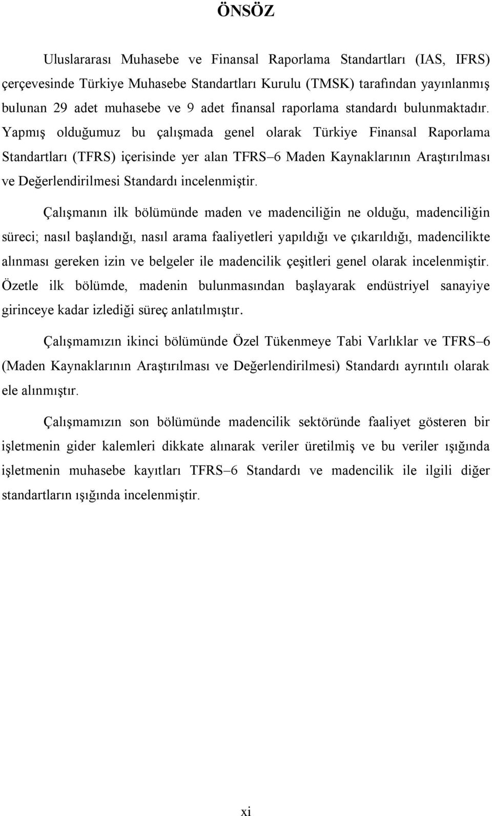 YapmıĢ olduğumuz bu çalıģmada genel olarak Türkiye Finansal Raporlama Standartları (TFRS) içerisinde yer alan TFRS 6 Maden Kaynaklarının AraĢtırılması ve Değerlendirilmesi Standardı incelenmiģtir.