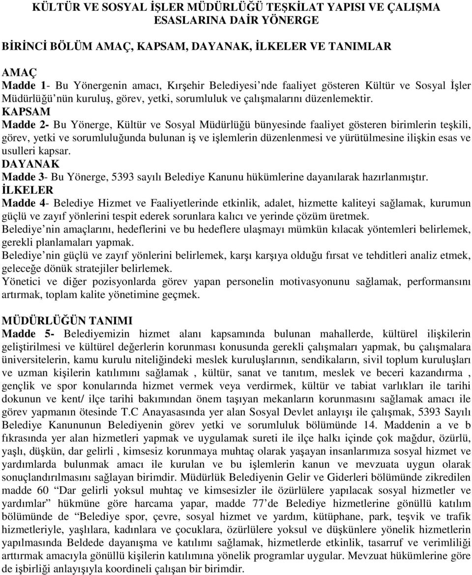 KAPSAM Madde 2- Bu Yönerge, Kültür ve Sosyal Müdürlüğü bünyesinde faaliyet gösteren birimlerin teşkili, görev, yetki ve sorumluluğunda bulunan iş ve işlemlerin düzenlenmesi ve yürütülmesine ilişkin