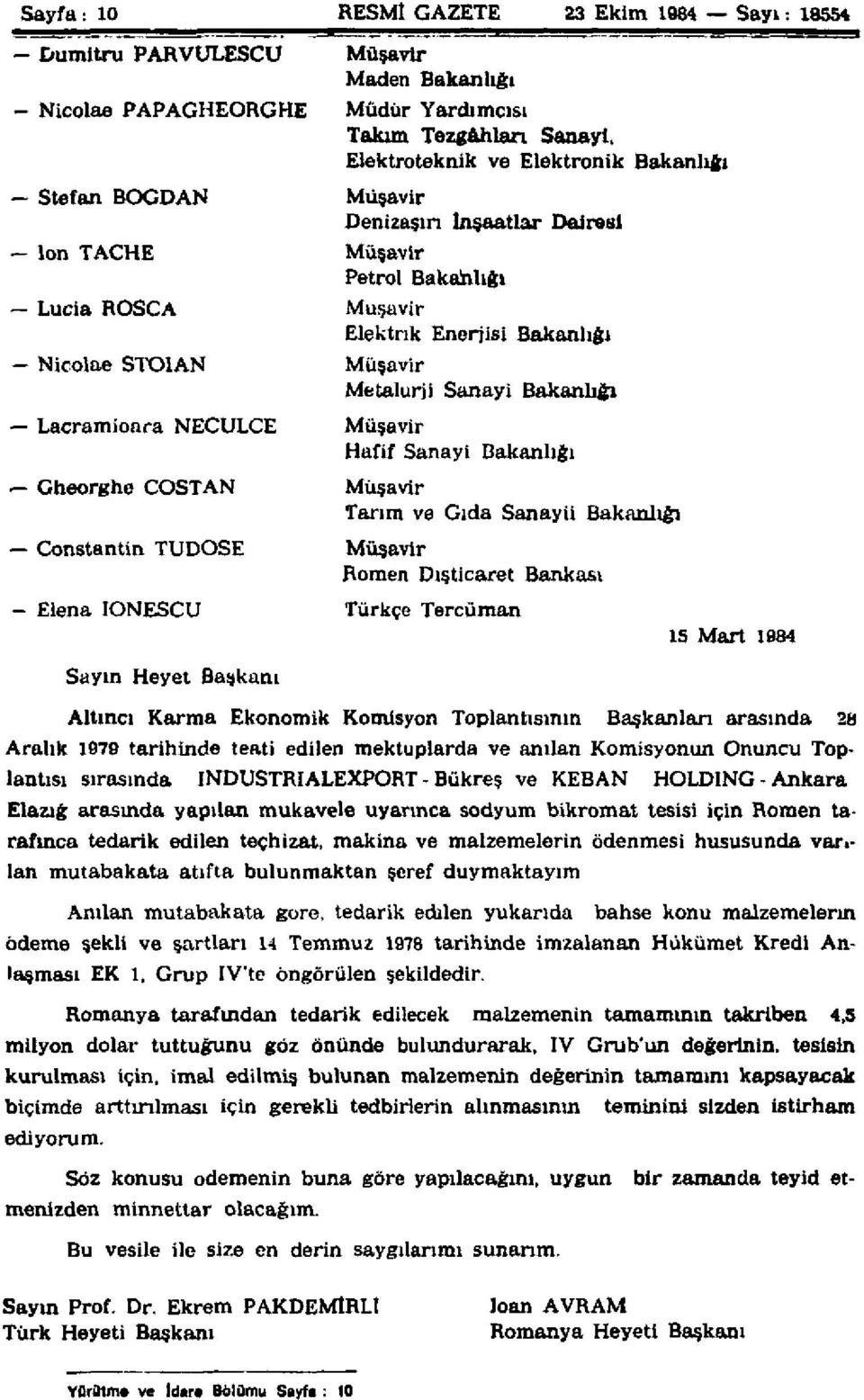 Lacramioara NECULCE Müşavir Hafif Sanayi Bakanlığı Gheorghe COSTAN Müşavir Tarım ve Gıda Sanayii Bakanlığı Constantin TUDOSE Müşavir - filena IONESCU Sayın Heyet Başkanı Romen Dışticaret Bankası