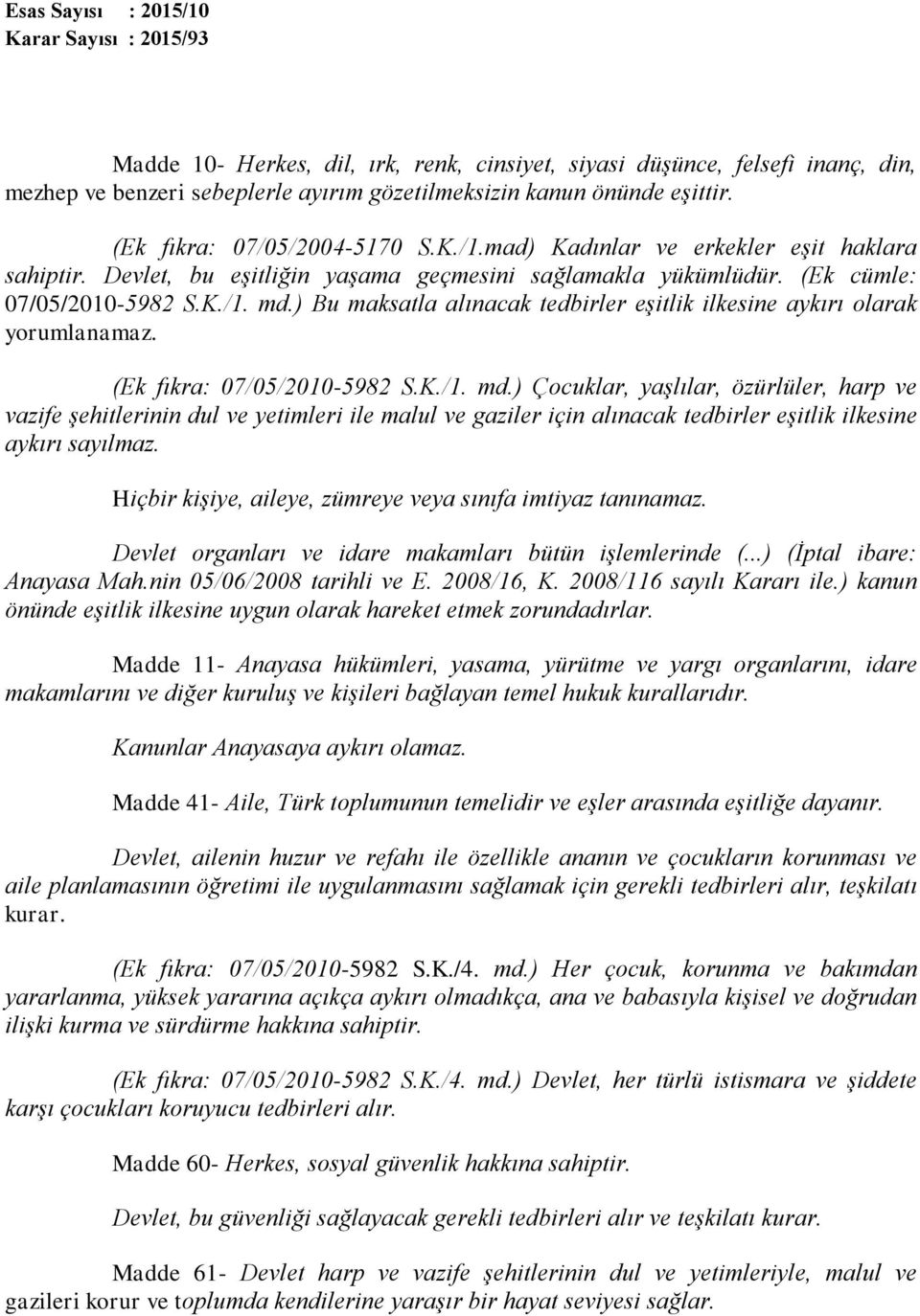 ) Bu maksatla alınacak tedbirler eşitlik ilkesine aykırı olarak yorumlanamaz. (Ek fıkra: 07/05/2010-5982 S.K./1. md.