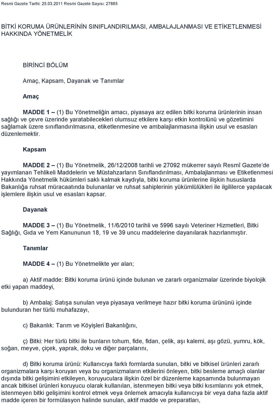 Yönetmeliğin amacı, piyasaya arz edilen bitki koruma ürünlerinin insan sağlığı ve çevre üzerinde yaratabilecekleri olumsuz etkilere karşı etkin kontrolünü ve gözetimini sağlamak üzere