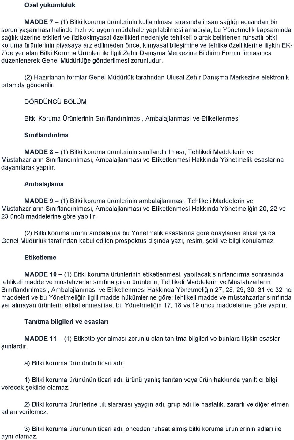 özelliklerine ilişkin EK- 7 de yer alan Bitki Koruma Ürünleri ile İlgili Zehir Danışma Merkezine Bildirim Formu firmasınca düzenlenerek Genel Müdürlüğe gönderilmesi zorunludur.