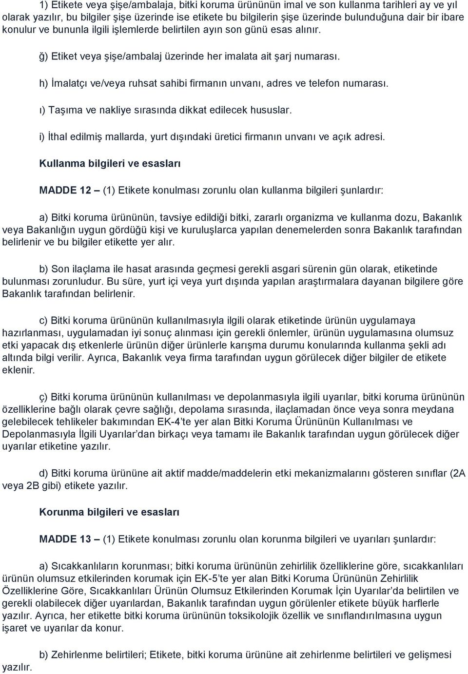 h) İmalatçı ve/veya ruhsat sahibi firmanın unvanı, adres ve telefon numarası. ı) Taşıma ve nakliye sırasında dikkat edilecek hususlar.