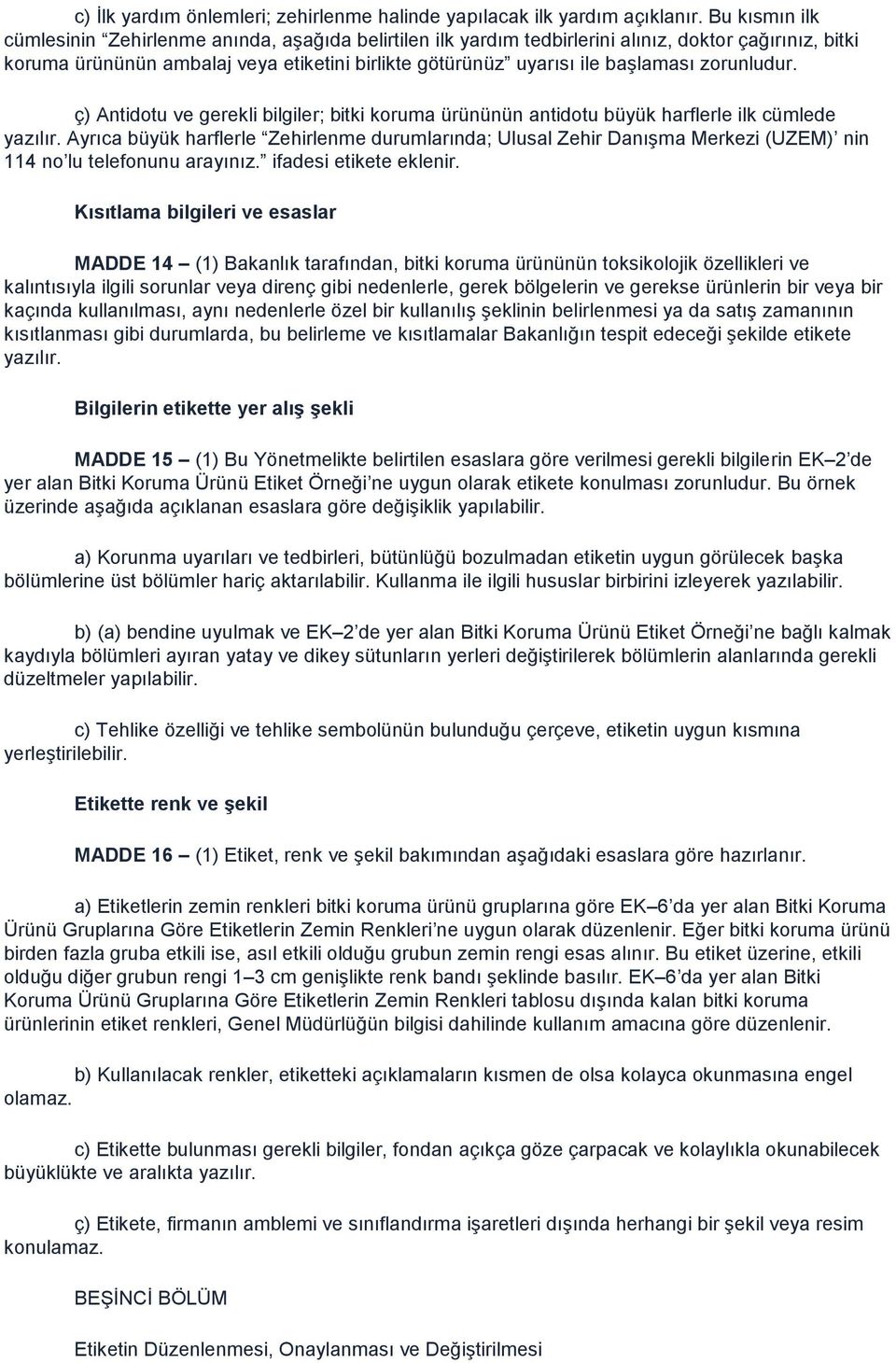 zorunludur. ç) Antidotu ve gerekli bilgiler; bitki koruma ürününün antidotu büyük harflerle ilk cümlede yazılır.