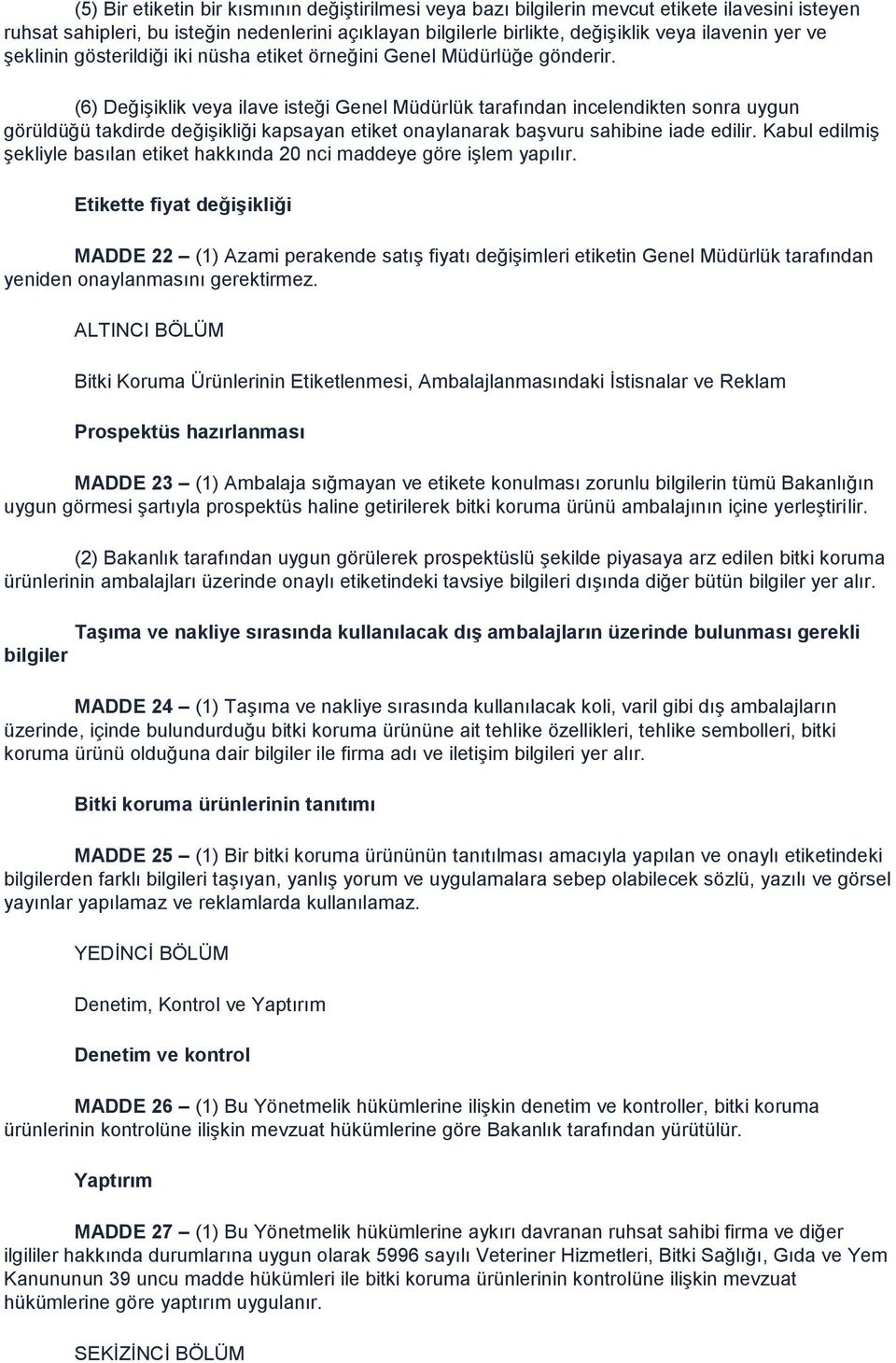 (6) Değişiklik veya ilave isteği Genel Müdürlük tarafından incelendikten sonra uygun görüldüğü takdirde değişikliği kapsayan etiket onaylanarak başvuru sahibine iade edilir.