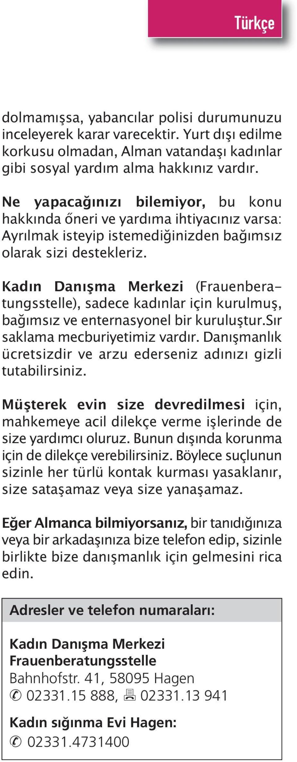 Kadın Danışma Merkezi (Frauenberatungsstelle), sadece kadınlar için kurulmuş, bağımsız ve enternasyonel bir kuruluştur.sır saklama mecburiyetimiz vardır.