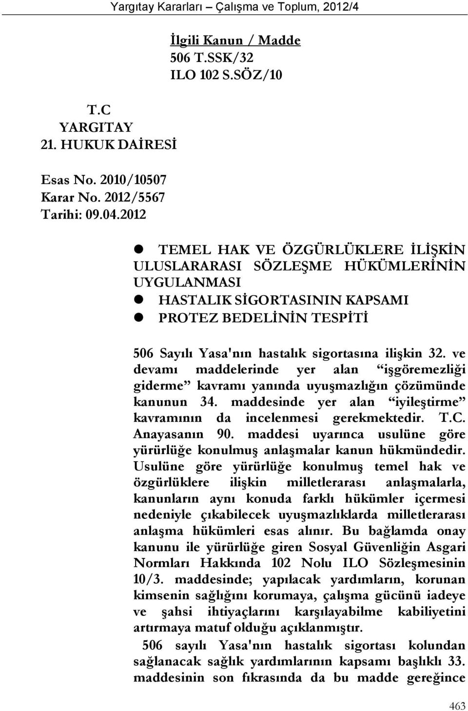 ve devamı maddelerinde yer alan işgöremezliği giderme kavramı yanında uyuşmazlığın çözümünde kanunun 34. maddesinde yer alan iyileştirme kavramının da incelenmesi gerekmektedir. T.C. Anayasanın 90.