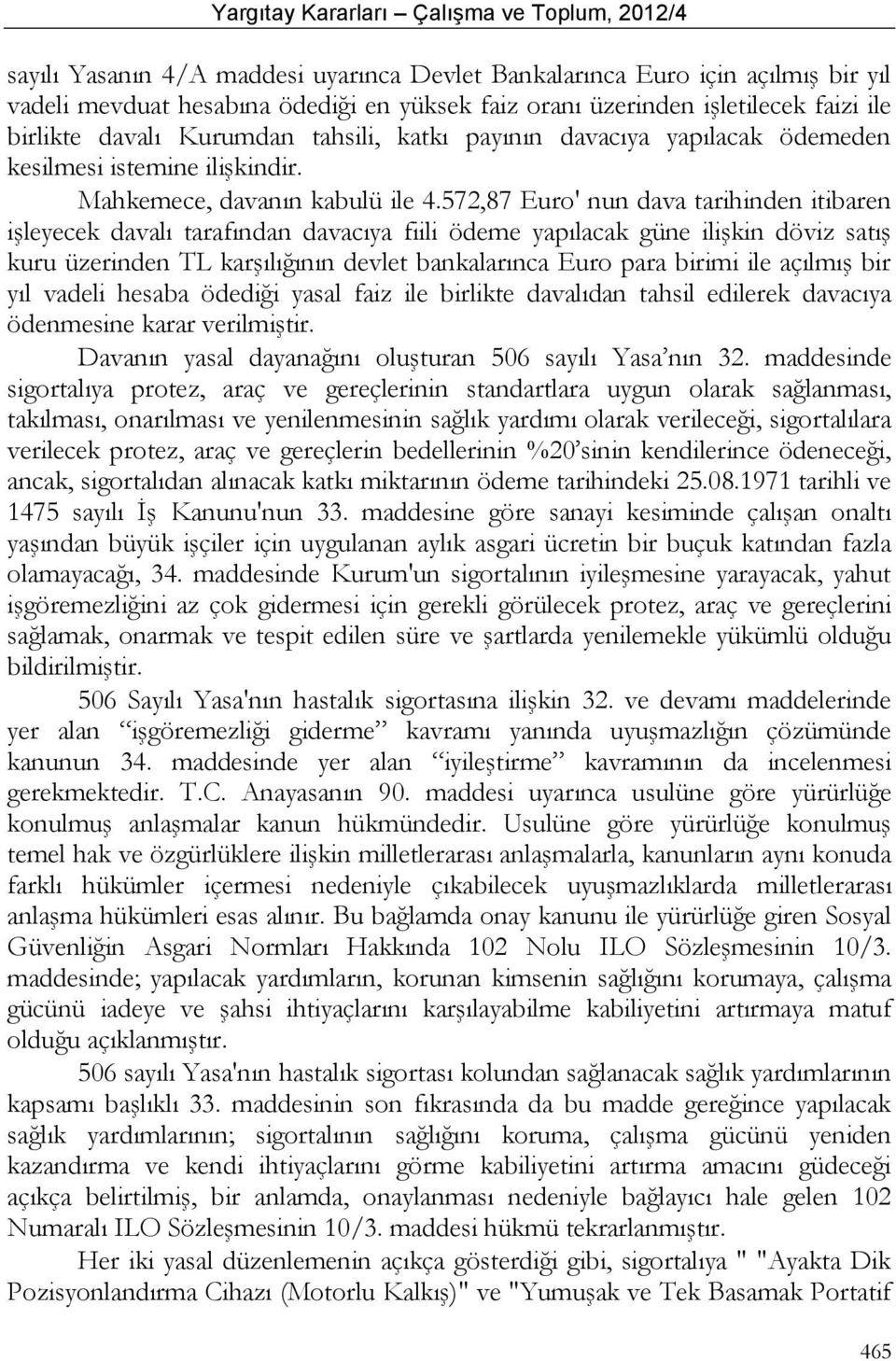 572,87 Euro' nun dava tarihinden itibaren işleyecek davalı tarafından davacıya fiili ödeme yapılacak güne ilişkin döviz satış kuru üzerinden TL karşılığının devlet bankalarınca Euro para birimi ile