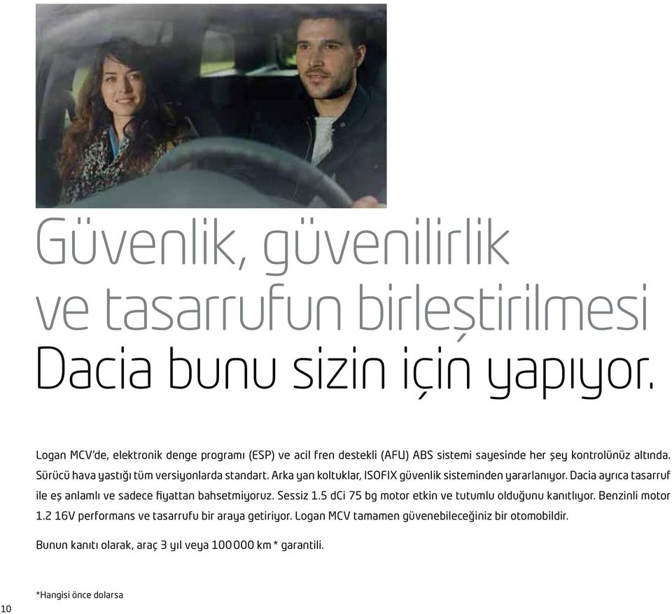 Sürücü hava yastığı tüm versiyonlarda standart. Arka yan koltuklar, ISOFIX güvenlik sisteminden yararlanıyor.