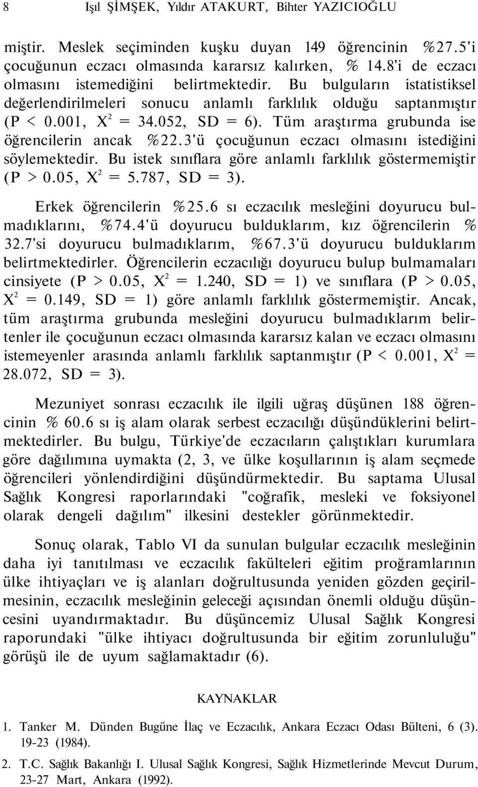 3'ü çocuğuu eczacı olmasıı istediğii söylemektedir. Bu istek sııflara göre alamlı farklılık göstermemiştir (P > 0.05, X 2 = 5.77, SD = 3). Erkek öğrecileri 25.