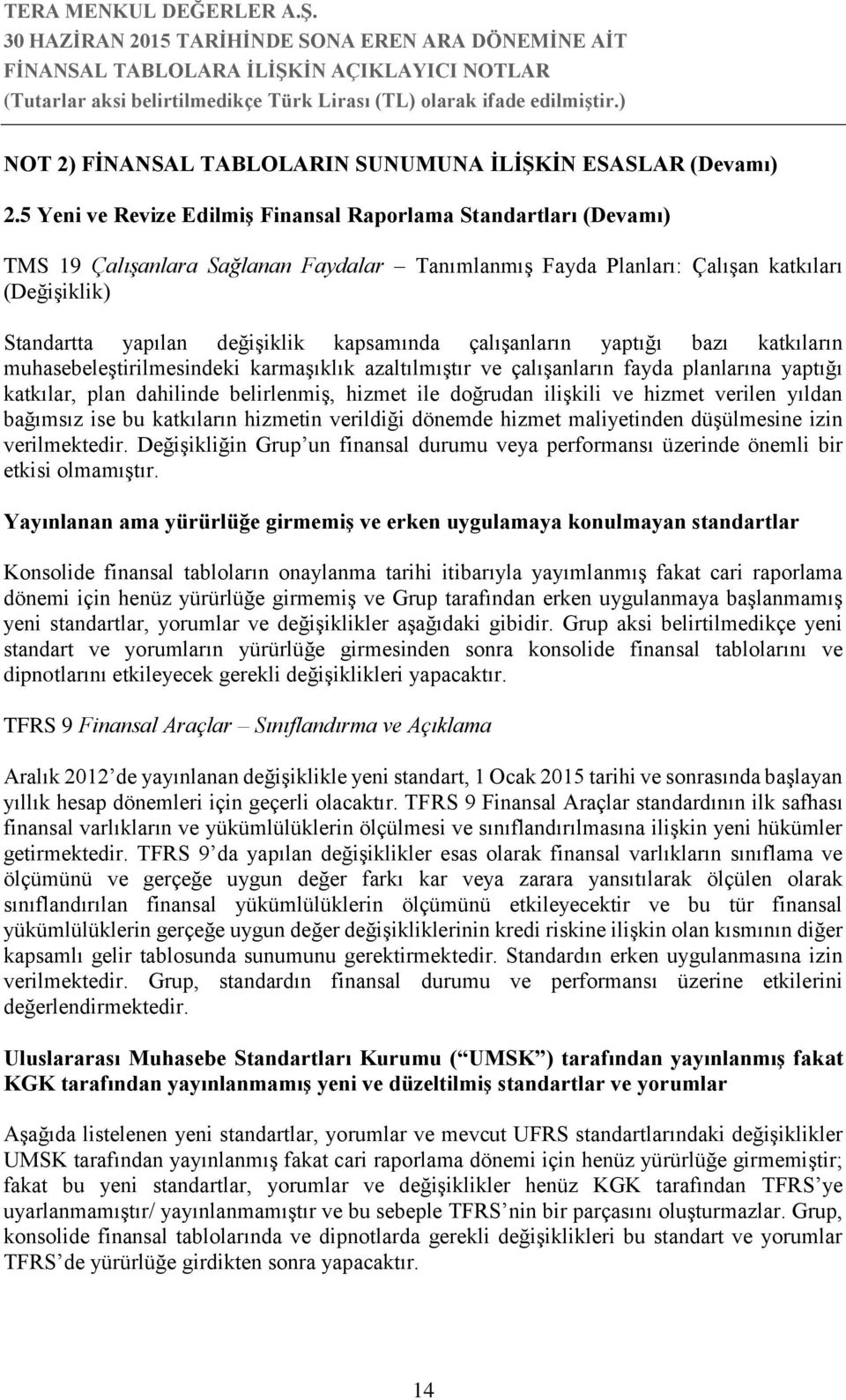 kapsamında çalışanların yaptığı bazı katkıların muhasebeleştirilmesindeki karmaşıklık azaltılmıştır ve çalışanların fayda planlarına yaptığı katkılar, plan dahilinde belirlenmiş, hizmet ile doğrudan