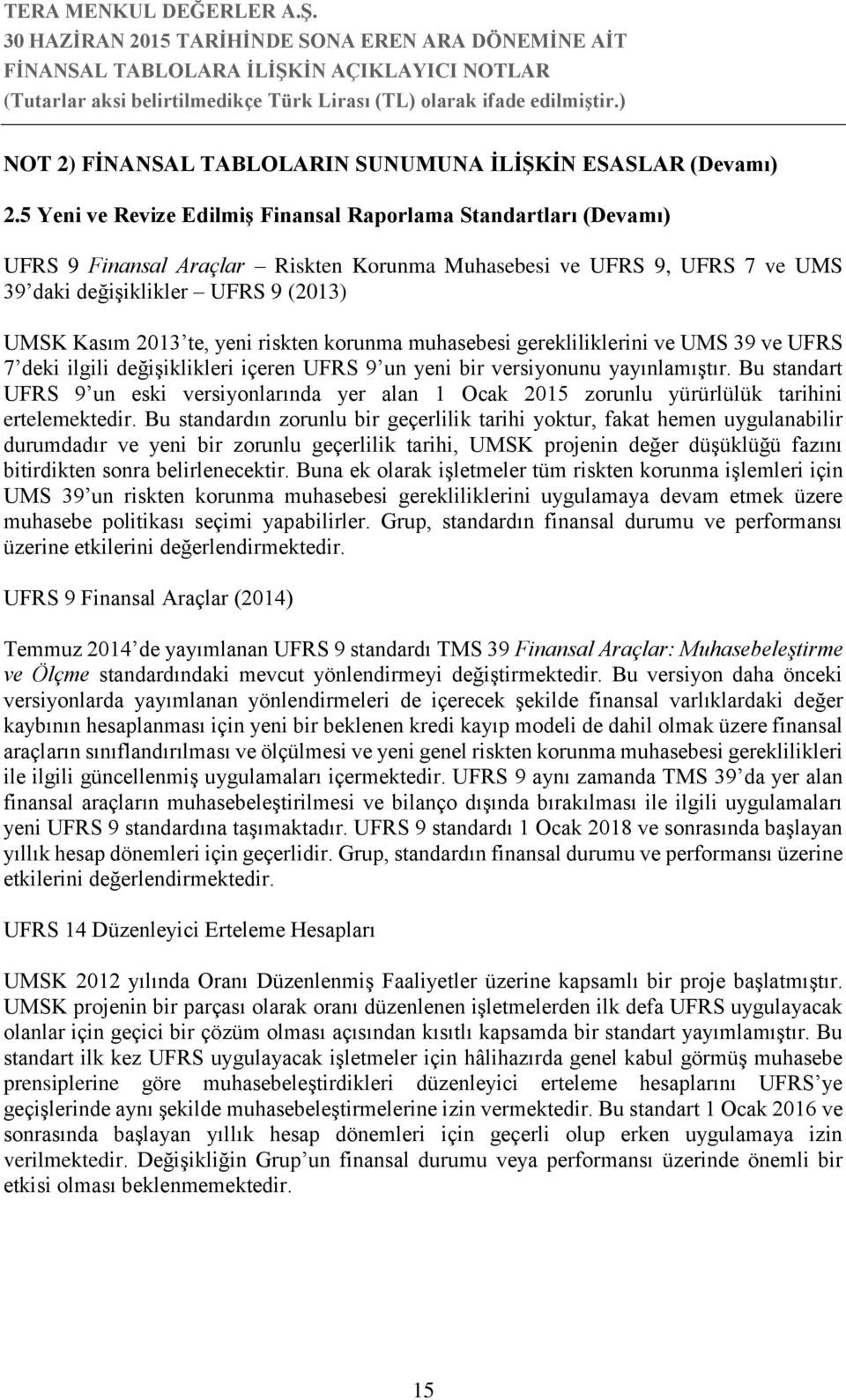 yeni riskten korunma muhasebesi gerekliliklerini ve UMS 39 ve UFRS 7 deki ilgili değişiklikleri içeren UFRS 9 un yeni bir versiyonunu yayınlamıştır.