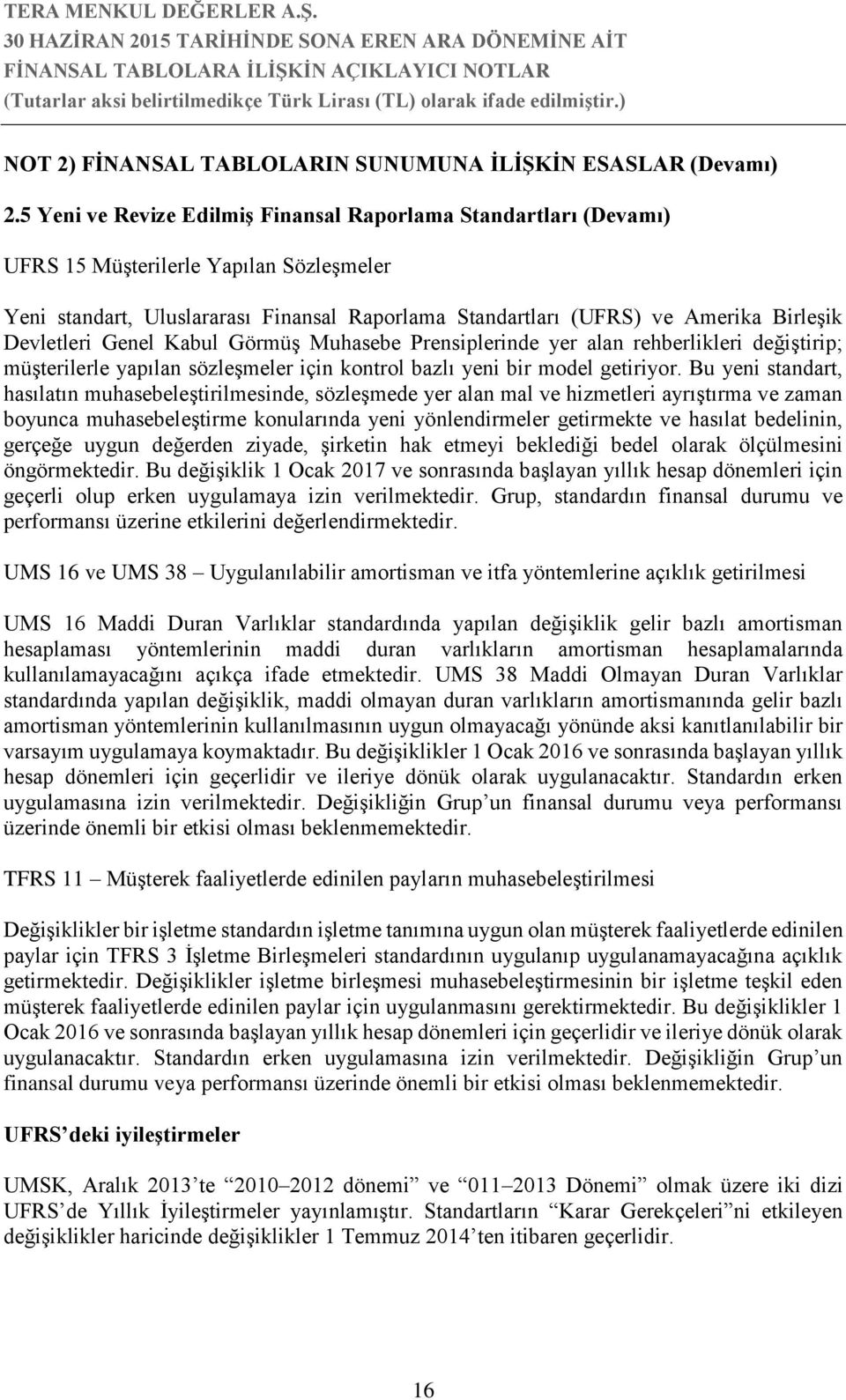 Devletleri Genel Kabul Görmüş Muhasebe Prensiplerinde yer alan rehberlikleri değiştirip; müşterilerle yapılan sözleşmeler için kontrol bazlı yeni bir model getiriyor.