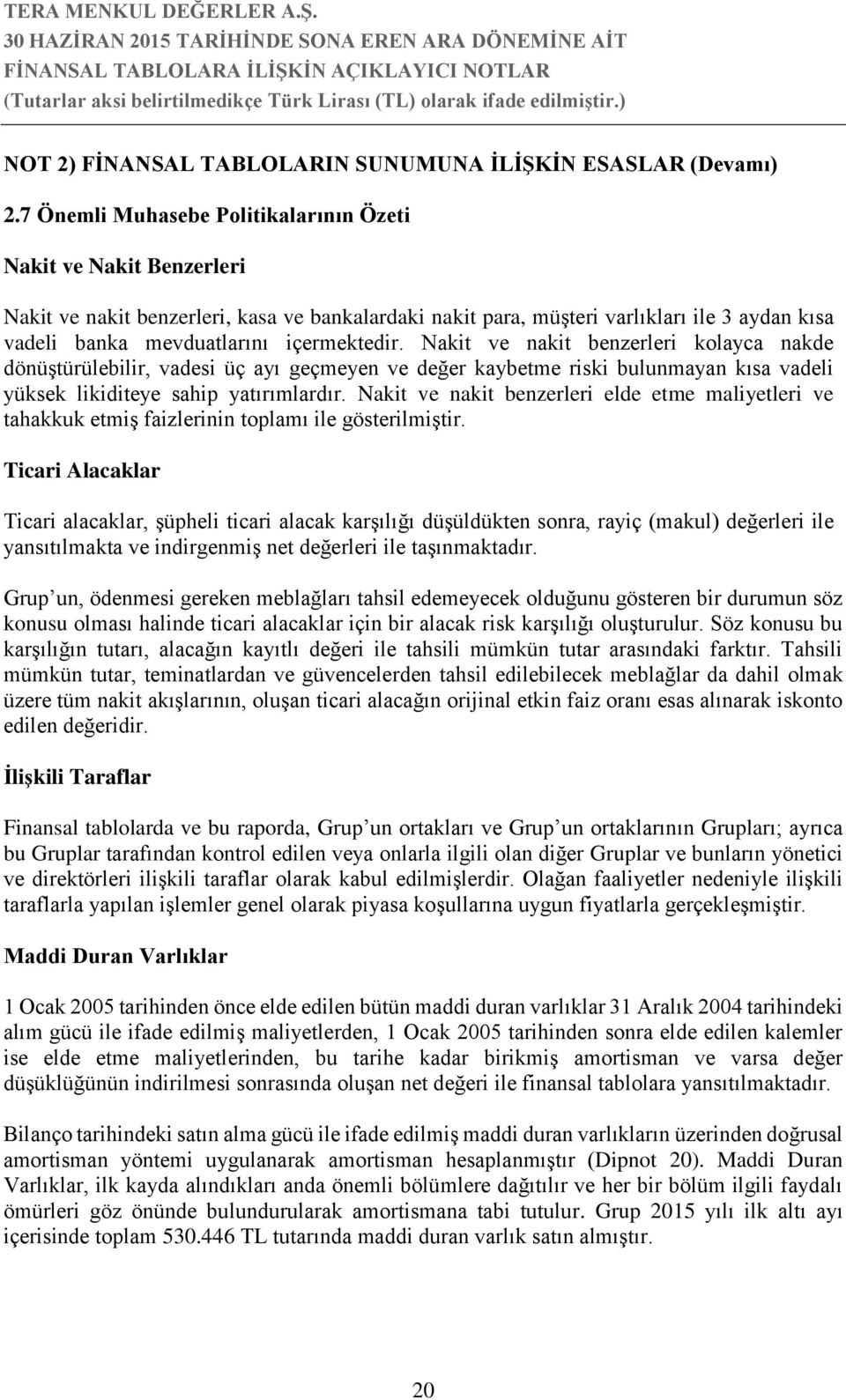 içermektedir. Nakit ve nakit benzerleri kolayca nakde dönüştürülebilir, vadesi üç ayı geçmeyen ve değer kaybetme riski bulunmayan kısa vadeli yüksek likiditeye sahip yatırımlardır.