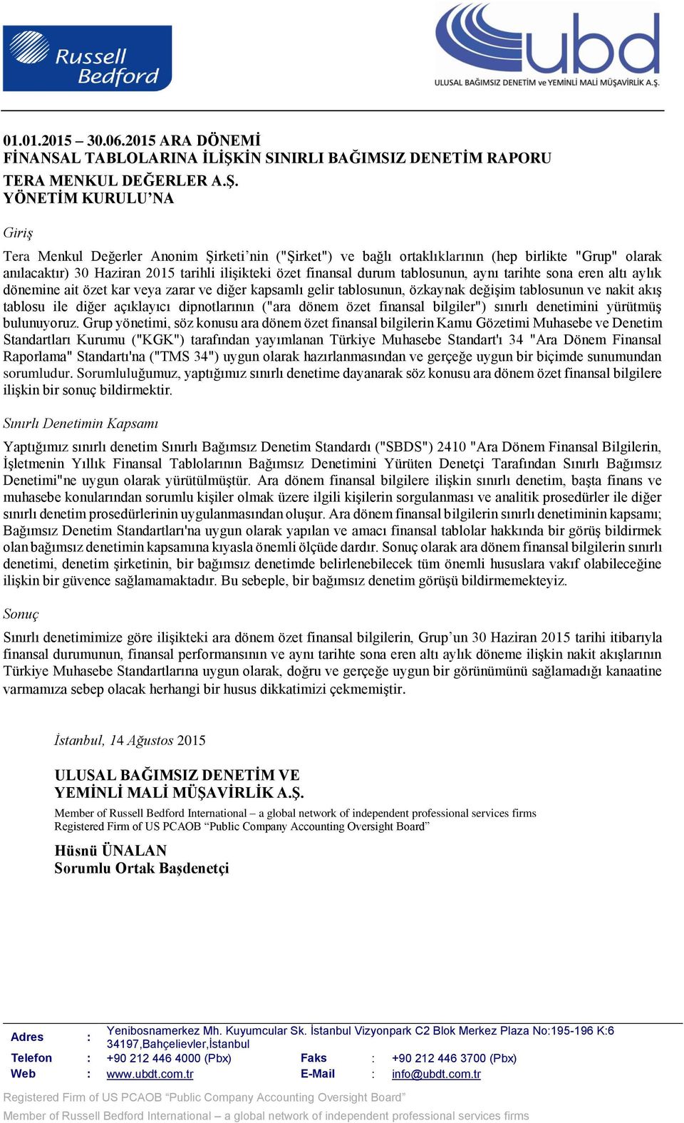 YÖNETİM KURULU NA Giriş Tera Menkul Değerler Anonim Şirketi nin ("Şirket") ve bağlı ortaklıklarının (hep birlikte "Grup" olarak anılacaktır) 30 Haziran 2015 tarihli ilişikteki özet finansal durum