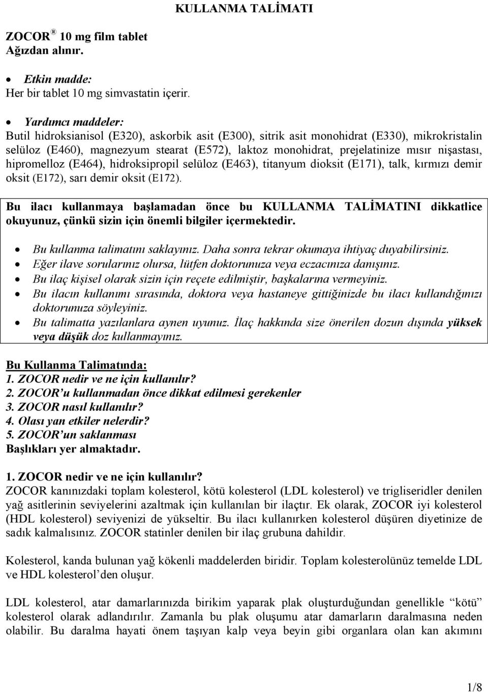 nişastası, hipromelloz (E464), hidroksipropil selüloz (E463), titanyum dioksit (E171), talk, kırmızı demir oksit (E172), sarı demir oksit (E172).