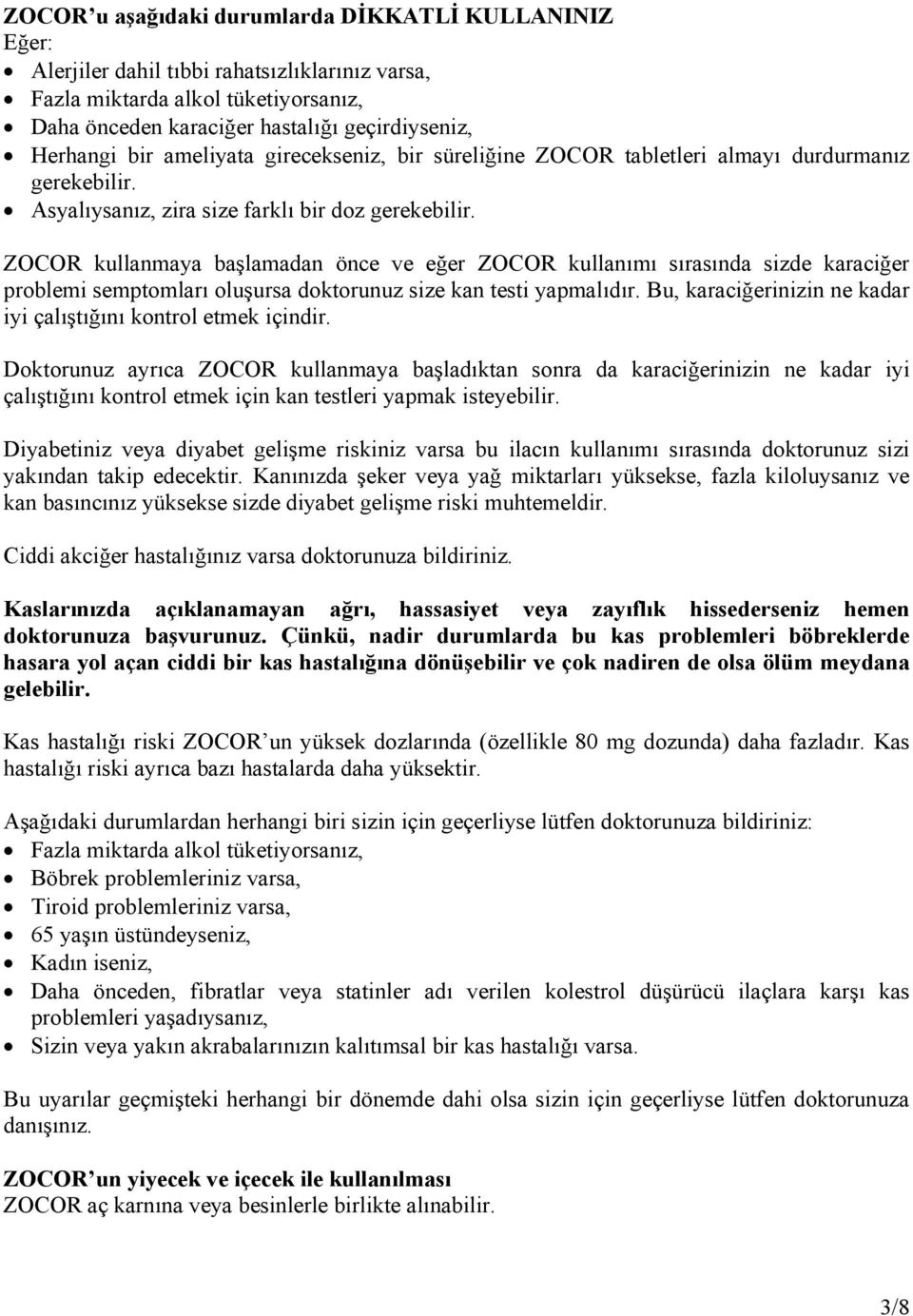 ZOCOR kullanmaya başlamadan önce ve eğer ZOCOR kullanımı sırasında sizde karaciğer problemi semptomları oluşursa doktorunuz size kan testi yapmalıdır.