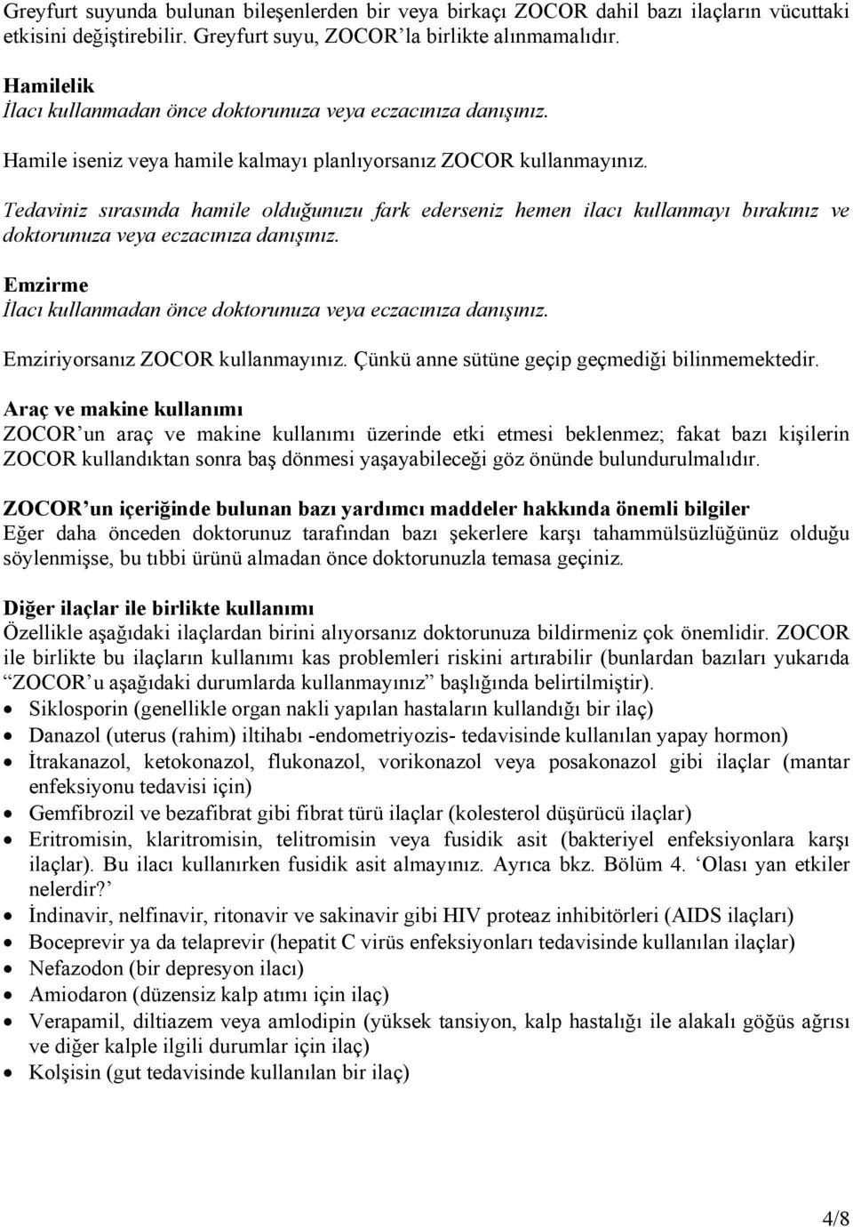 Tedaviniz sırasında hamile olduğunuzu fark ederseniz hemen ilacı kullanmayı bırakınız ve doktorunuza veya eczacınıza danışınız. Emzirme İlacı kullanmadan önce doktorunuza veya eczacınıza danışınız.