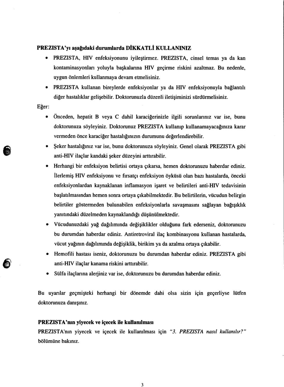 Doktorunuzla diizenli iletigiminizi siirdiirmelisiniz. trger:. Onceden, hepatit B veya C dahil karacilerinizle ilgili sorunlannrz var ise, bunu doktorunuza sdyleyiniz.