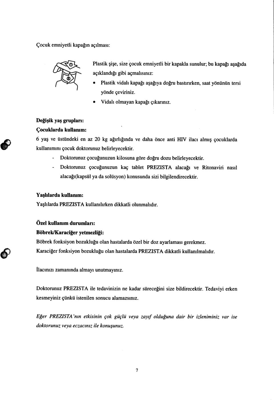 De$gik yaq gruplan: Qocuklarda kullamm: 6 yag ve iisttindeki en az 20 kg alrrhlrnda ve daha iince anti HIV ilacr almrg gocuklarda kullanrmrnr gocuk doktorunuz belirleyecektir.