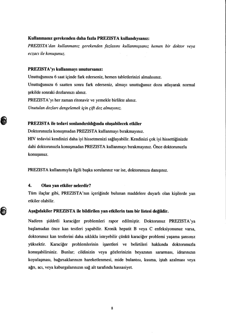 Unuttu[unuzu 6 saatten sonra fark ederseniz, almayr unuttuf,unuz dozu atlayarak normal gekilde sonraki dozlanruzr ahnrz. PREZISTA'yI her z*;man ritonavir ve yemekle birlikte ahnrz.