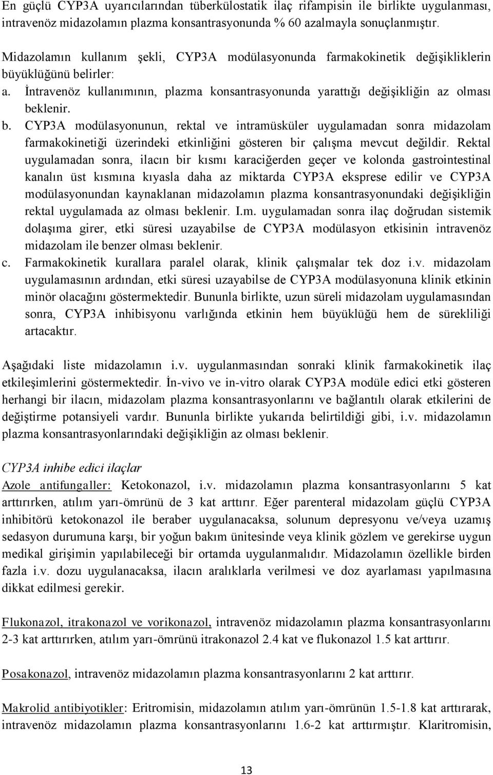 yüklüğünü belirler: a. İntravenöz kullanımının, plazma konsantrasyonunda yarattığı değişikliğin az olması beklenir. b. CYP3A modülasyonunun, rektal ve intramüsküler uygulamadan sonra midazolam farmakokinetiği üzerindeki etkinliğini gösteren bir çalışma mevcut değildir.