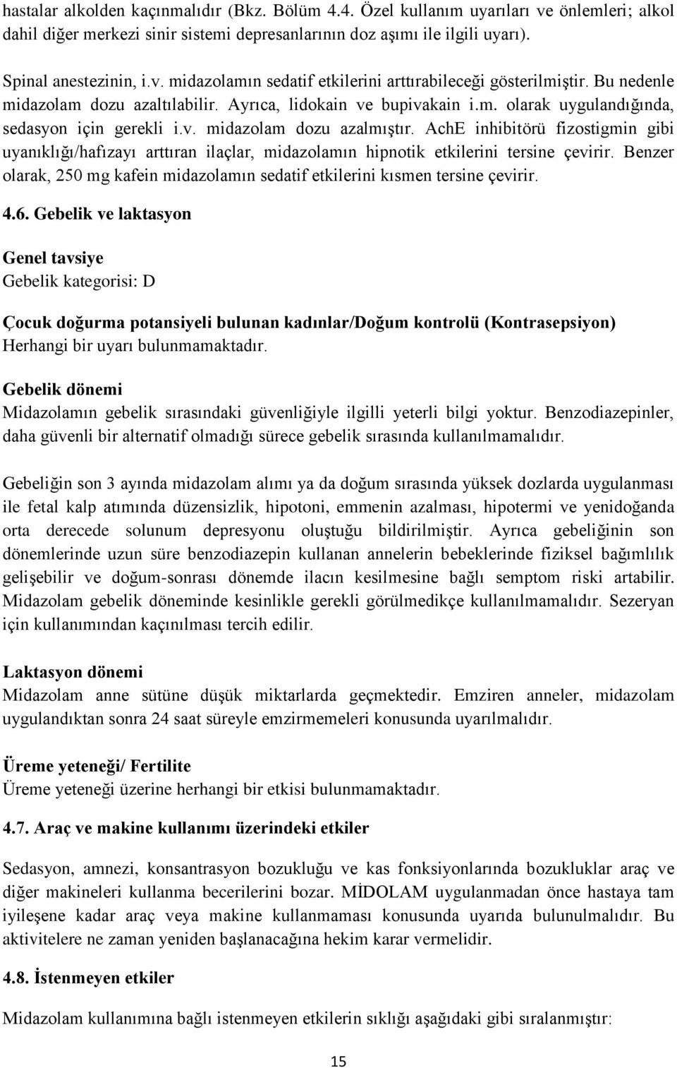 AchE inhibitörü fizostigmin gibi uyanıklığı/hafızayı arttıran ilaçlar, midazolamın hipnotik etkilerini tersine çevirir.