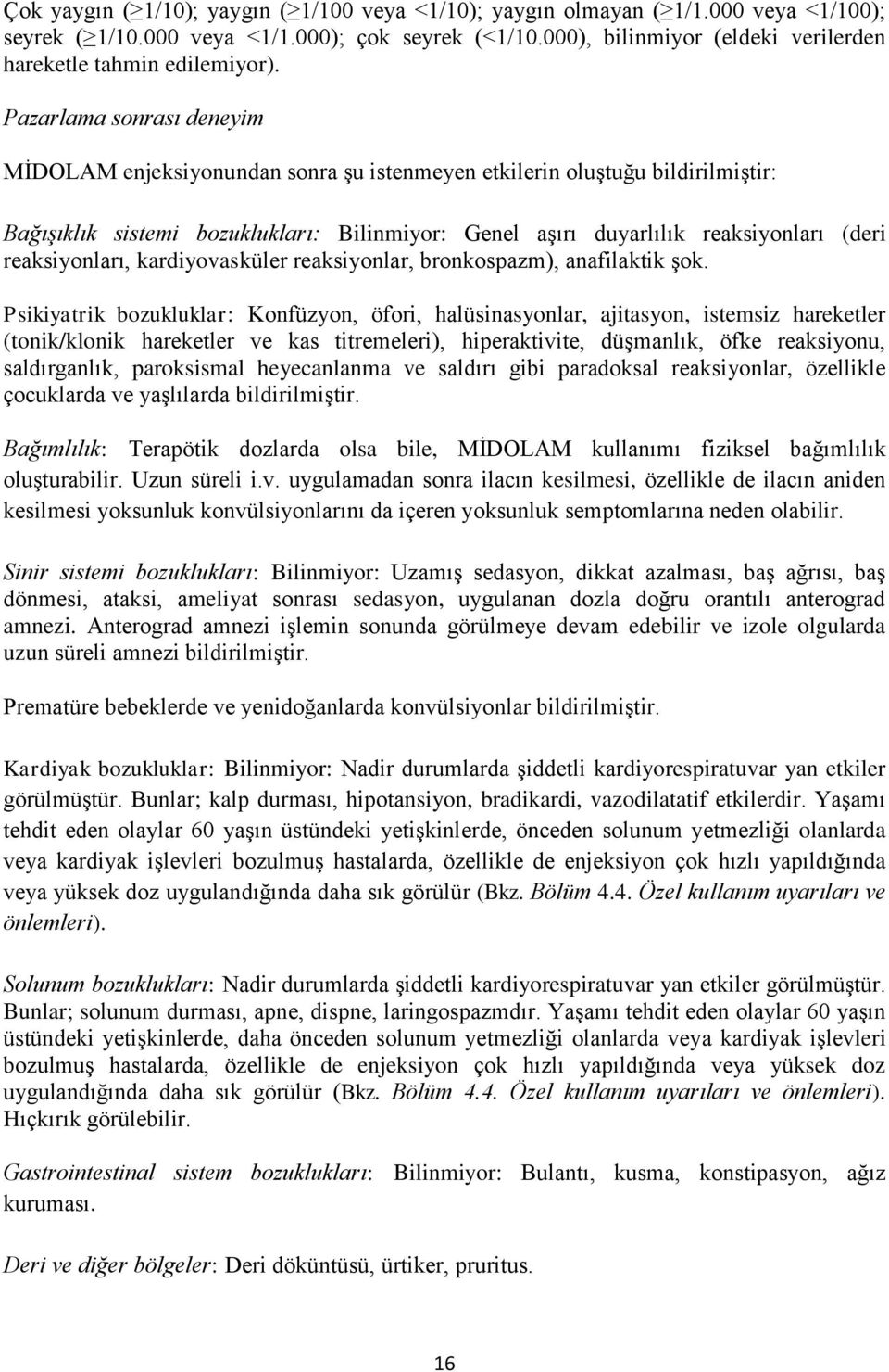 Pazarlama sonrası deneyim MİDOLAM enjeksiyonundan sonra şu istenmeyen etkilerin oluştuğu bildirilmiştir: Bağışıklık sistemi bozuklukları: Bilinmiyor: Genel aşırı duyarlılık reaksiyonları (deri