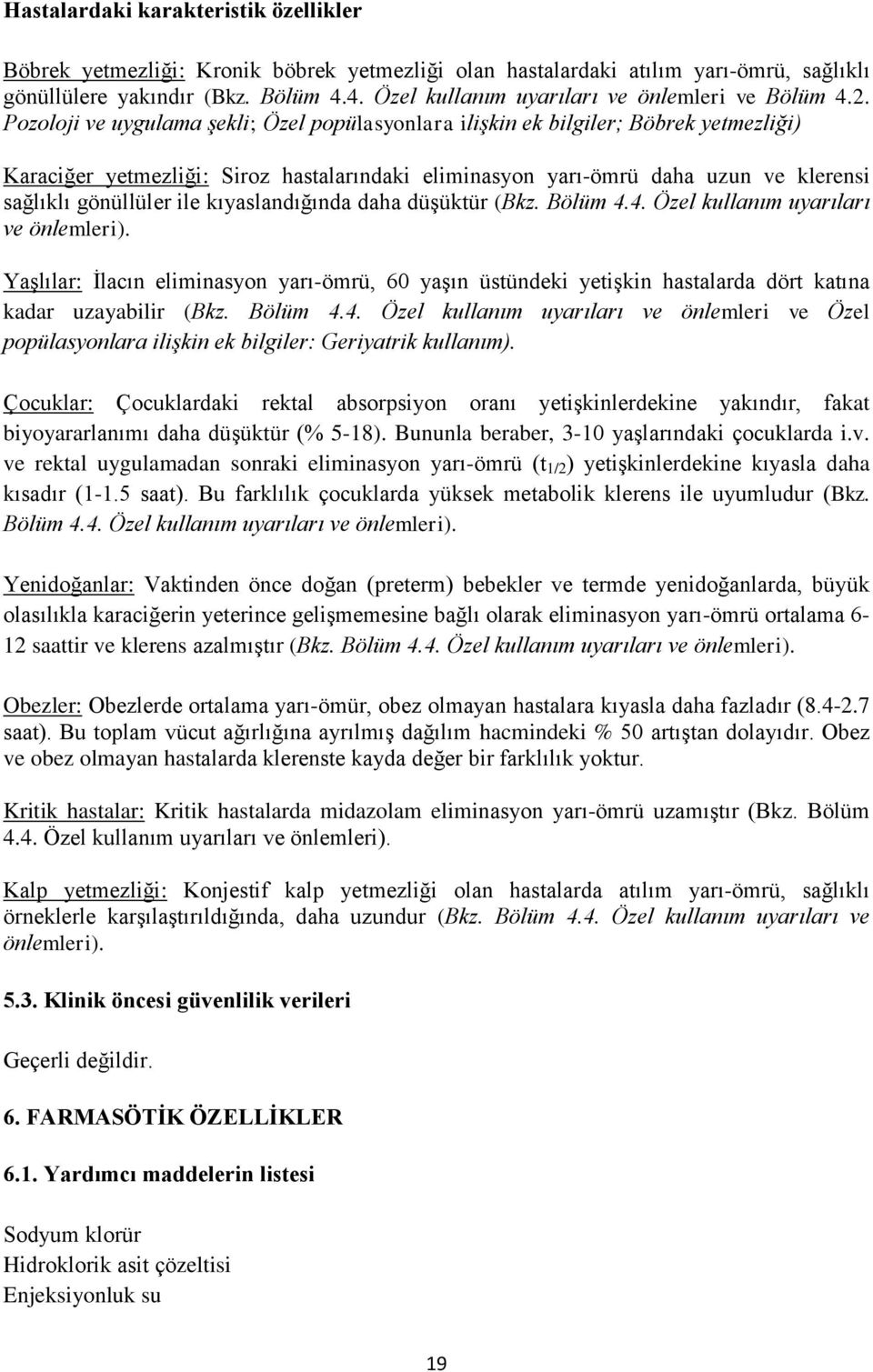 Pozoloji ve uygulama şekli; Özel popülasyonlara ilişkin ek bilgiler; Böbrek yetmezliği) Karaciğer yetmezliği: Siroz hastalarındaki eliminasyon yarı-ömrü daha uzun ve klerensi sağlıklı gönüllüler ile